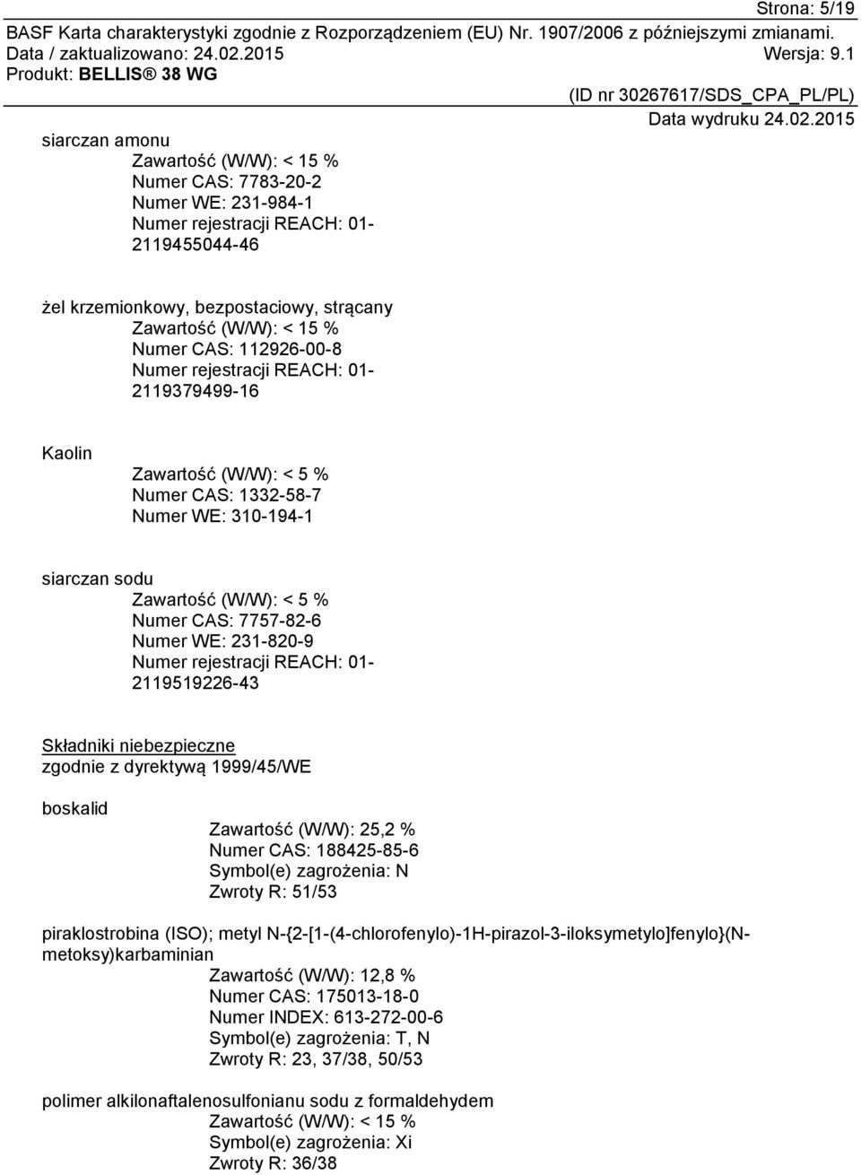 Numer WE: 231-820-9 Numer rejestracji REACH: 01-2119519226-43 Składniki niebezpieczne zgodnie z dyrektywą 1999/45/WE boskalid Zawartość (W/W): 25,2 % Numer CAS: 188425-85-6 Symbol(e) zagrożenia: N