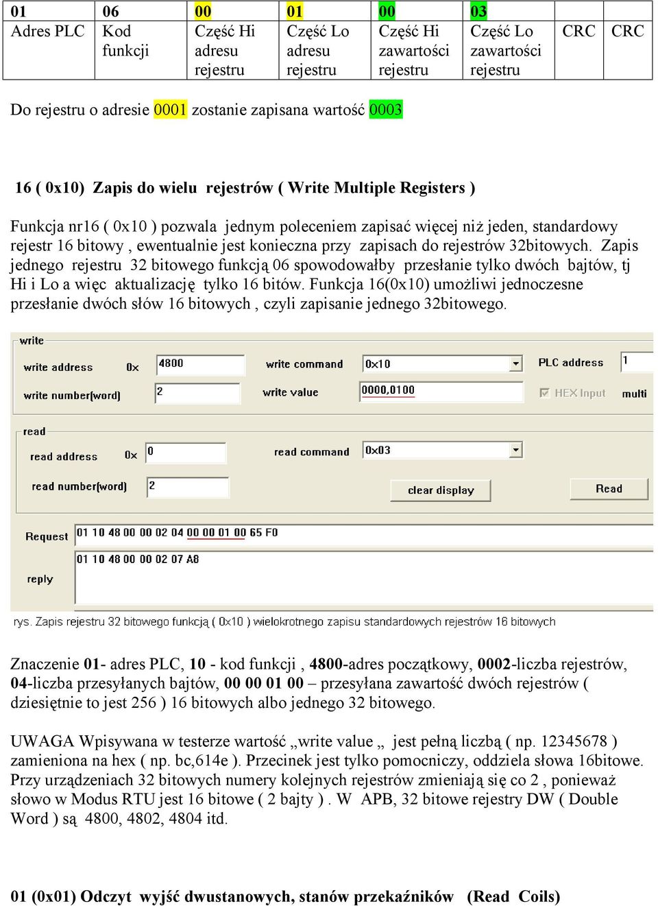 konieczna przy zapisach do rejestrów 32bitowych. Zapis jednego rejestru 32 bitowego funkcją 06 spowodowałby przesłanie tylko dwóch bajtów, tj Hi i Lo a więc aktualizację tylko 16 bitów.