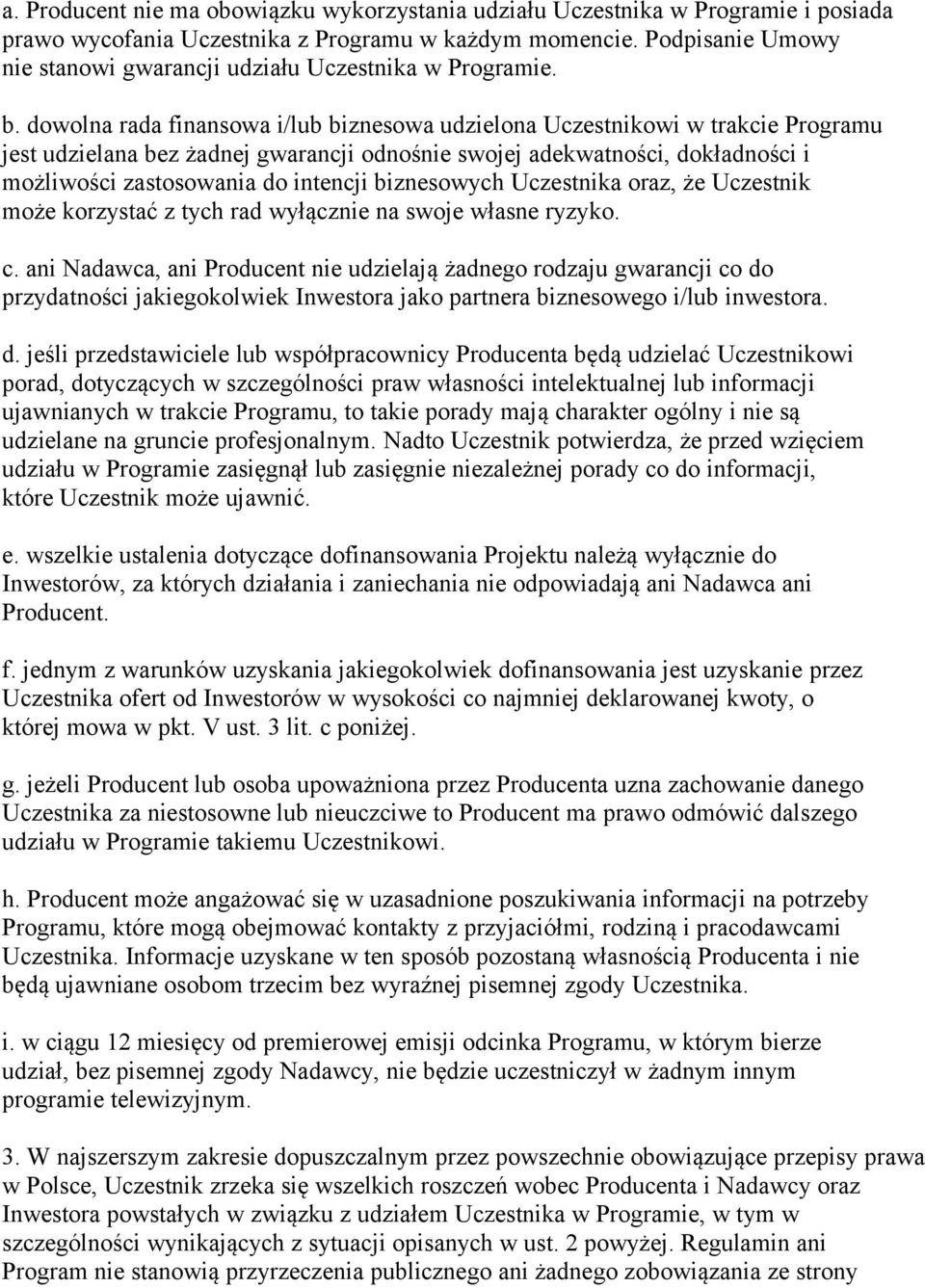 dowolna rada finansowa i/lub biznesowa udzielona Uczestnikowi w trakcie Programu jest udzielana bez żadnej gwarancji odnośnie swojej adekwatności, dokładności i możliwości zastosowania do intencji