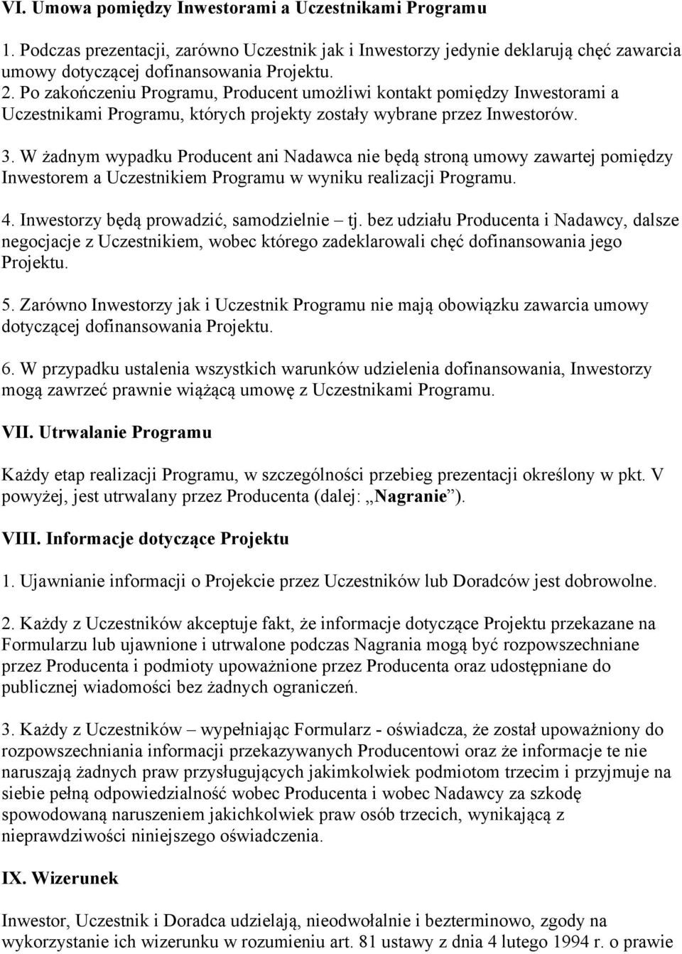 W żadnym wypadku Producent ani Nadawca nie będą stroną umowy zawartej pomiędzy Inwestorem a Uczestnikiem Programu w wyniku realizacji Programu. 4. Inwestorzy będą prowadzić, samodzielnie tj.