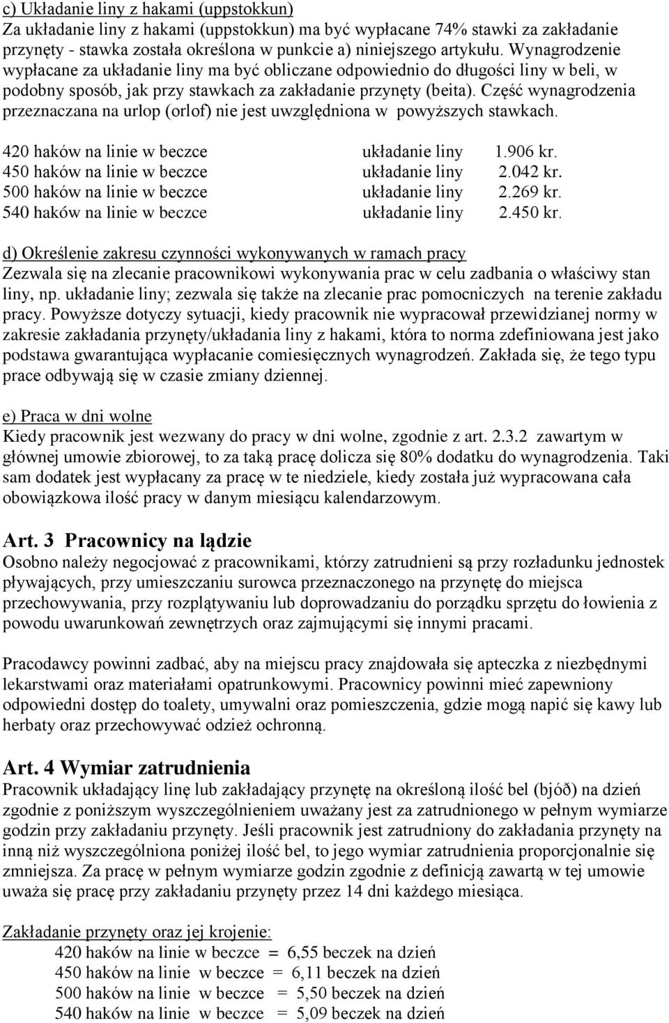 Część wynagrodzenia przeznaczana na urlop (orlof) nie jest uwzględniona w powyższych stawkach. 420 haków na linie w beczce układanie liny 1.906 kr. 450 haków na linie w beczce układanie liny 2.042 kr.