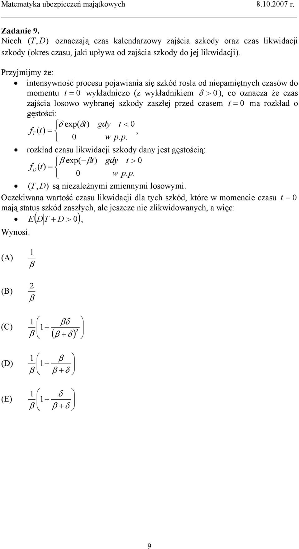 t = 0 ma rozkład o gęstości: δ exp( δt) gdy t < 0 f T ( t) =, 0 w p. p. rozkład czasu likwidacji szkody day jest gęstością: β exp( βt) gdy t > 0 f D ( t) = 0 w p. p. ( T, D) są iezależymi zmieymi losowymi.
