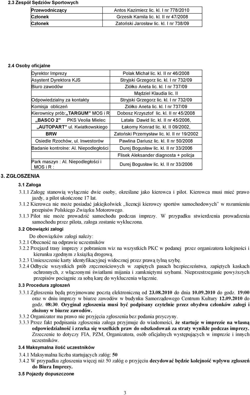 II Odpowiedzialny za kontakty Stryjski Grzegorz lic. kl. I nr 732/09 Komisja obliczeń Ziółko Aneta lic. kl. I nr 737/09 Kierownicy prób: TARGUM MOS i R Dobosz Krzysztof lic. kl. II nr 45/2008 BASCO 2 PKS Veolia Mielec Latała Dawid lic.