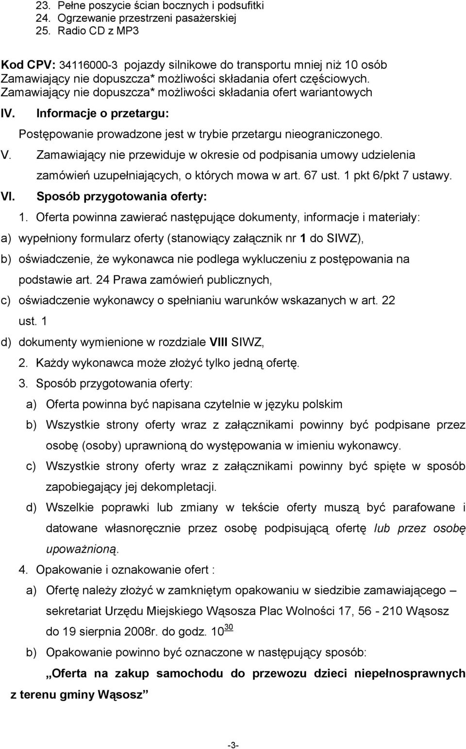 Zamawiający nie dopuszcza* możliwości składania ofert wariantowych IV. Informacje o przetargu: Postępowanie prowadzone jest w trybie przetargu nieograniczonego. V.