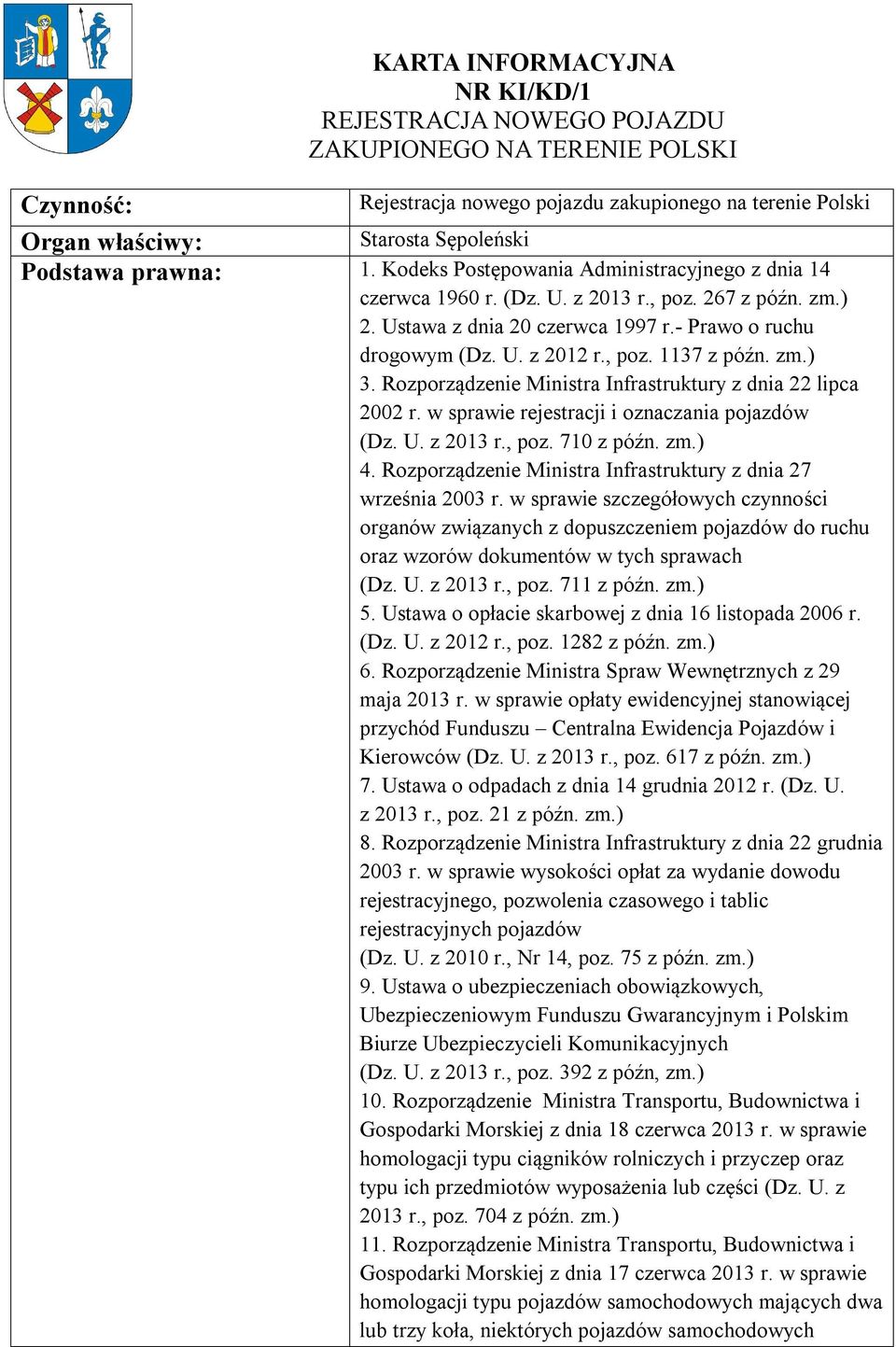 zm.) 3. Rozporządzenie Ministra Infrastruktury z dnia 22 lipca 2002 r. w sprawie rejestracji i oznaczania pojazdów (Dz. U. z 2013 r., poz. 710 z późn. zm.) 4.