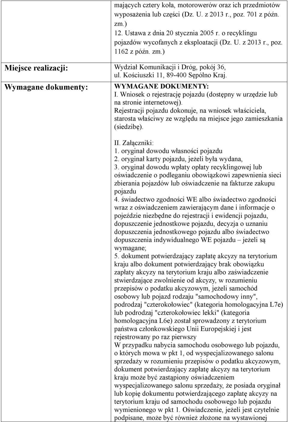 Wymagane dokumenty: WYMAGANE DOKUMENTY: I. Wniosek o rejestrację pojazdu (dostępny w urzędzie lub na stronie internetowej).