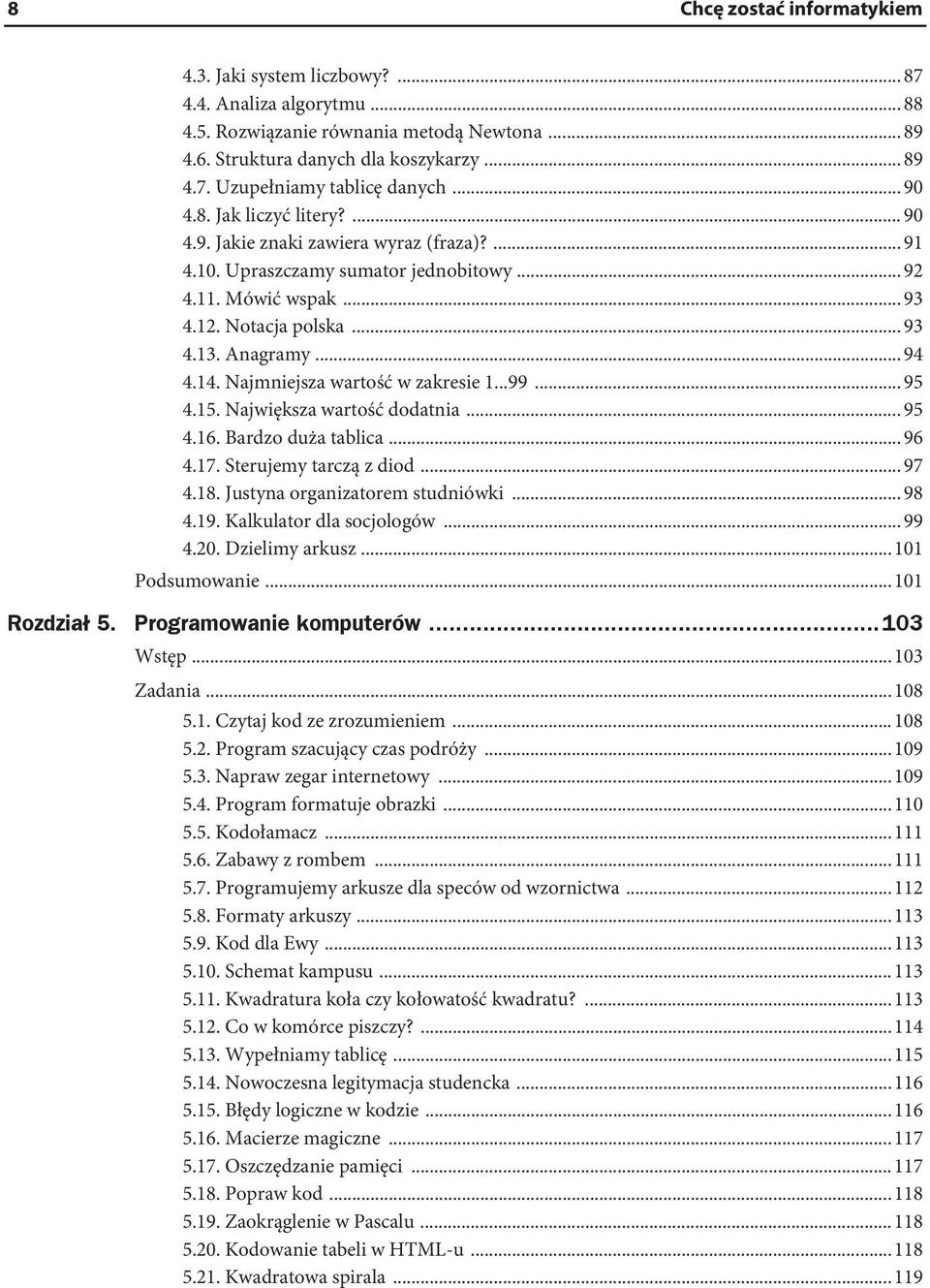 14. Najmniejsza wartość w zakresie 1...99... 95 4.15. Największa wartość dodatnia... 95 4.16. Bardzo duża tablica... 96 4.17. Sterujemy tarczą z diod... 97 4.18. Justyna organizatorem studniówki.