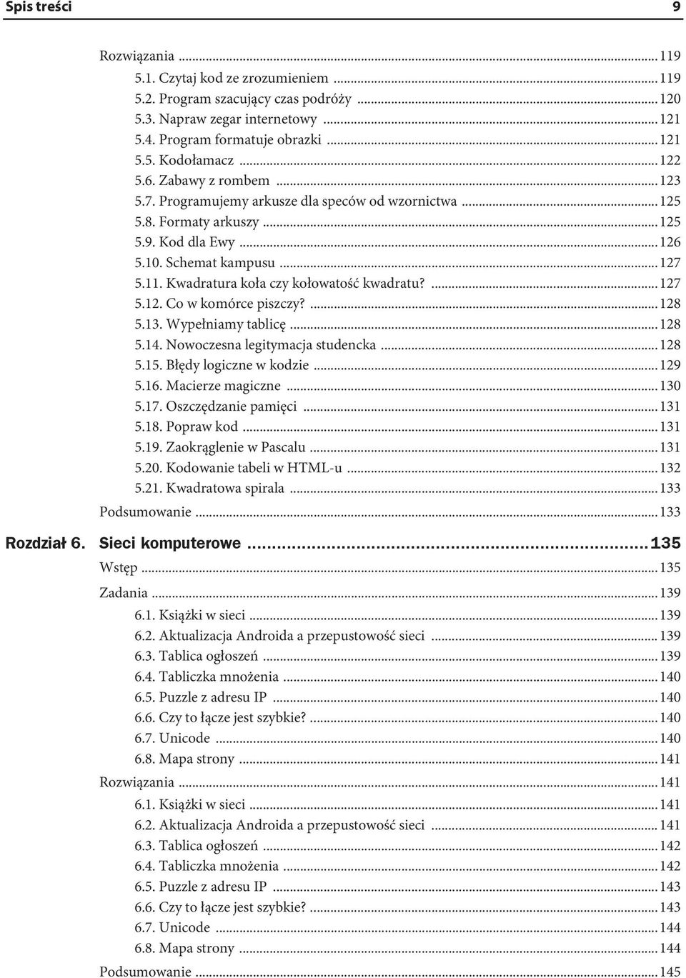 Kwadratura koła czy kołowatość kwadratu?...127 5.12. Co w komórce piszczy?...128 5.13. Wypełniamy tablicę...128 5.14. Nowoczesna legitymacja studencka...128 5.15. Błędy logiczne w kodzie...129 5.16.