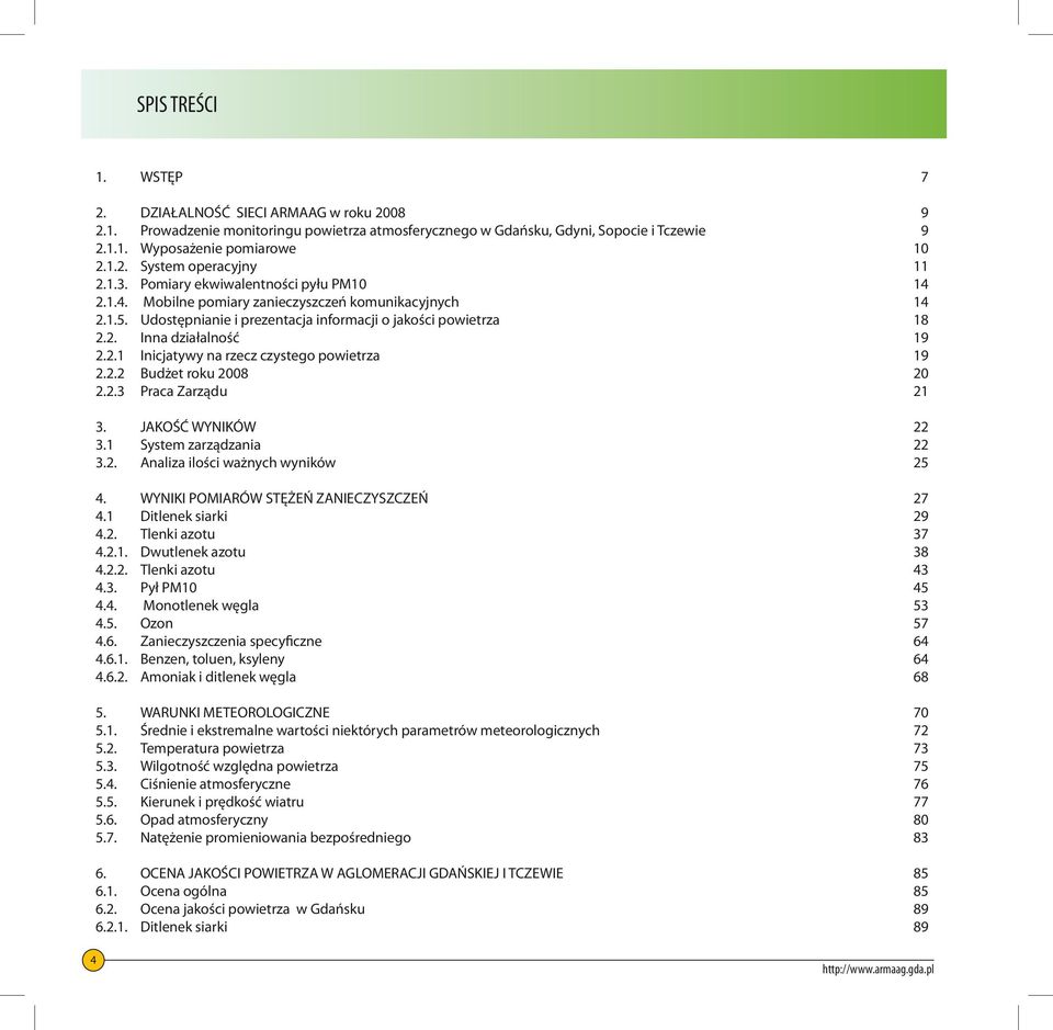 2.2 Budżet roku 28 2 2.2.3 Praca Zarządu 21 3. JAKOŚĆ WYNIKÓW 22 3.1 System zarządzania 22 3.2. Analiza ilości ważnych wyników 25 4. WYNIKI POMIARÓW STĘŻEŃ ZANIECZYSZCZEŃ 27 4.1 Ditlenek siarki 29 4.