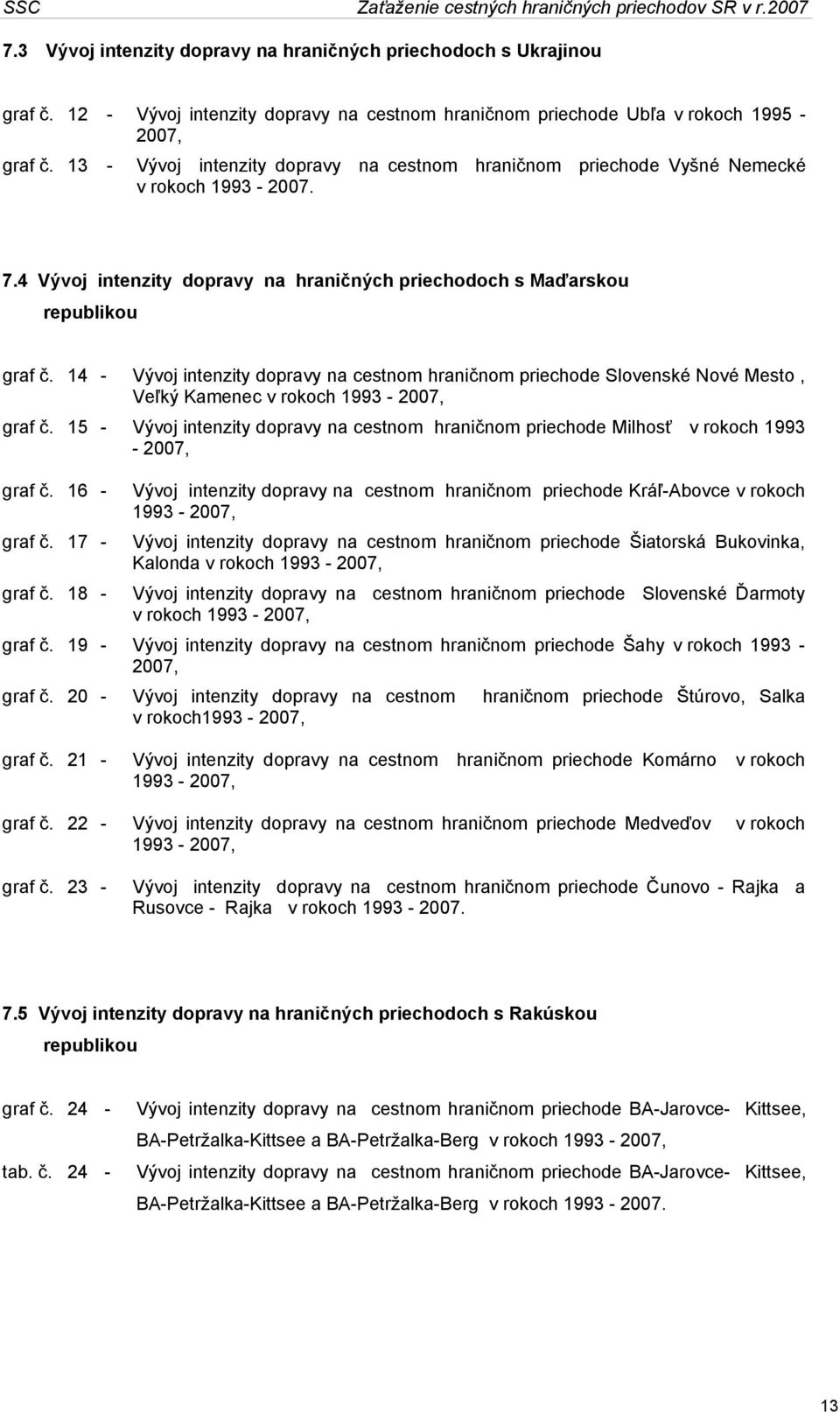 14 - Vývoj intenzity dopravy na cestnom hraničnom priechode Slovenské Nové Mesto, Veľký Kamenec v rokoch 1993-2007, graf č.