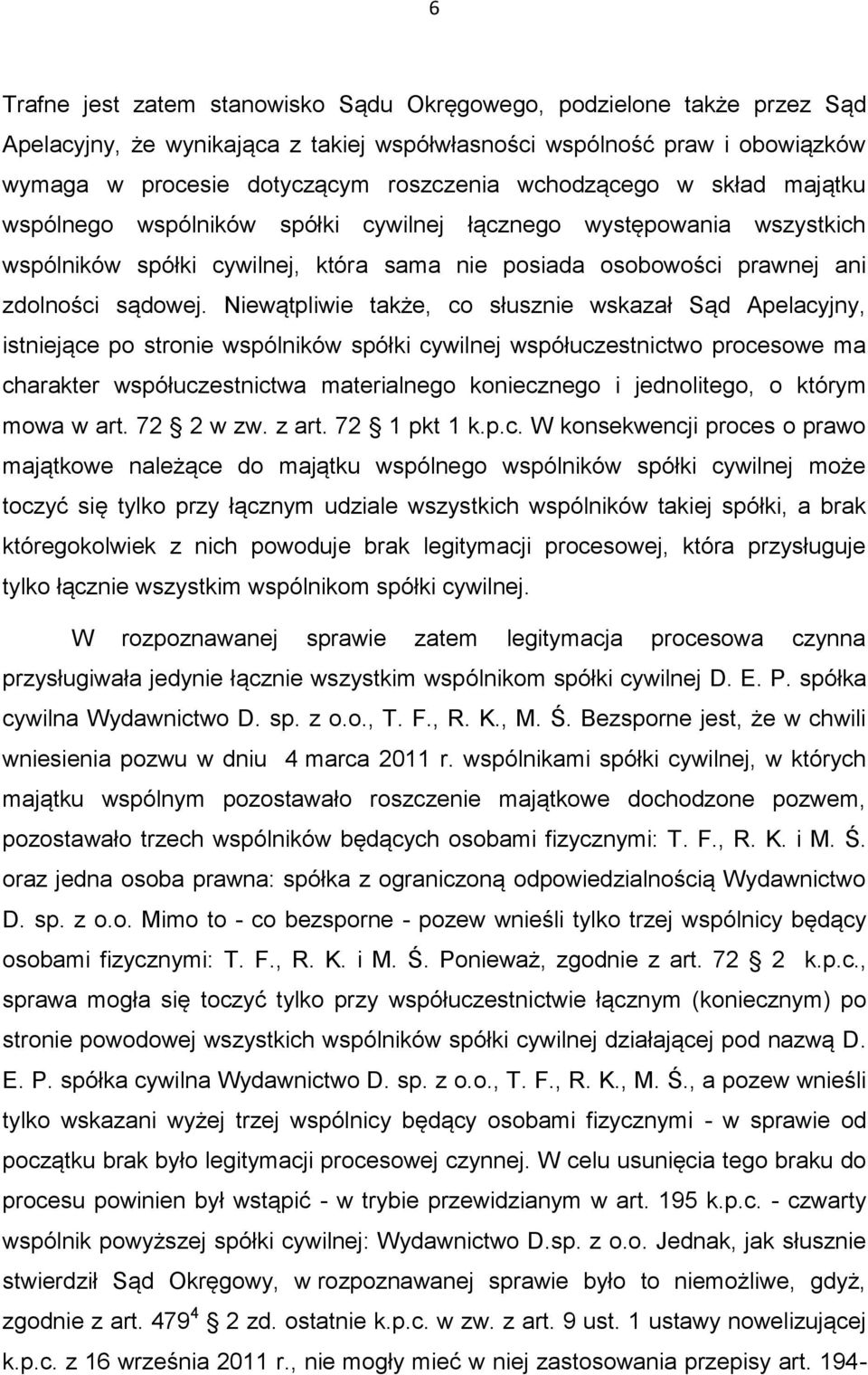 Niewątpliwie także, co słusznie wskazał Sąd Apelacyjny, istniejące po stronie wspólników spółki cywilnej współuczestnictwo procesowe ma charakter współuczestnictwa materialnego koniecznego i