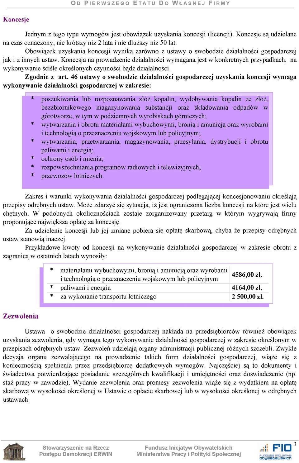 Koncesja na prowadzenie działalności wymagana jest w konkretnych przypadkach, na wykonywanie ściśle określonych czynności bądź działalności. Zgodnie z art.