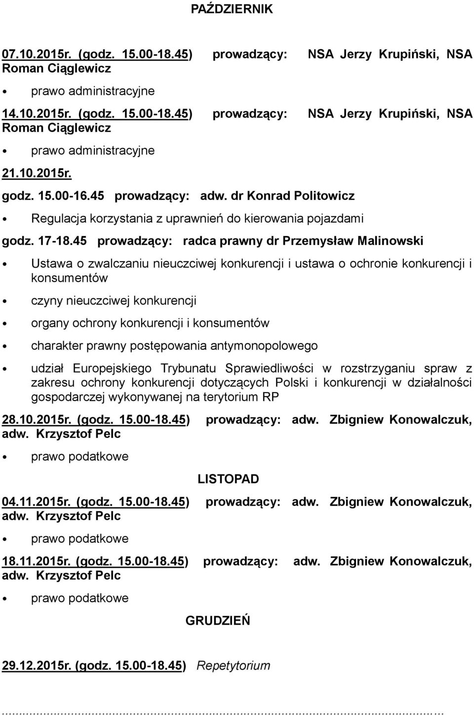 45 prowadzący: radca prawny dr Przemysław Malinowski Ustawa o zwalczaniu nieuczciwej konkurencji i ustawa o ochronie konkurencji i konsumentów czyny nieuczciwej konkurencji organy ochrony konkurencji