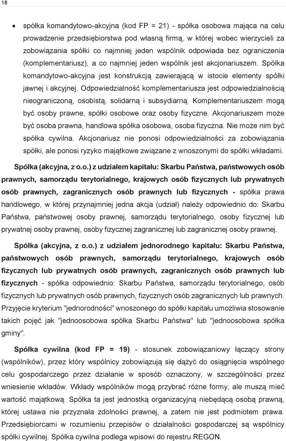 Odpowiedzialność komplementariusza jest odpowiedzialnością nieograniczoną, osobistą, solidarną i subsydiarną. Komplementariuszem mogą być osoby prawne, spółki osobowe oraz osoby fizyczne.