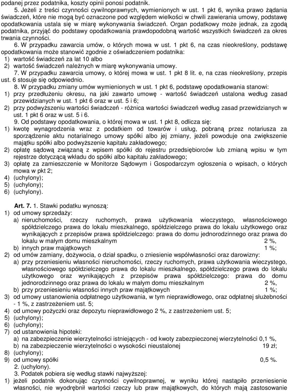 Organ podatkowy moŝe jednak, za zgodą podatnika, przyjąć do podstawy opodatkowania prawdopodobną wartość wszystkich świadczeń za okres trwania czynności. 6.