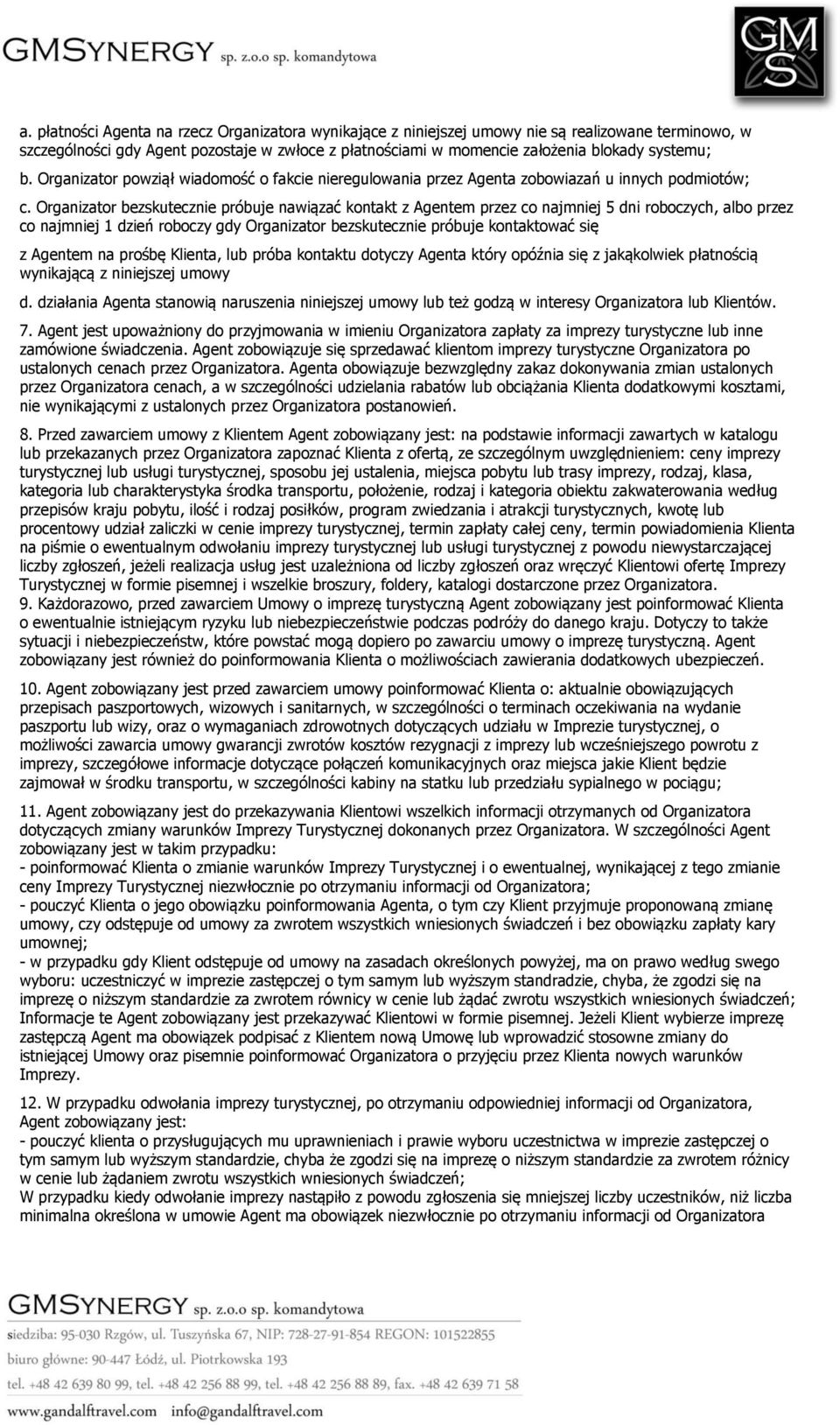Organizator bezskutecznie próbuje nawiązać kontakt z Agentem przez co najmniej 5 dni roboczych, albo przez co najmniej 1 dzień roboczy gdy Organizator bezskutecznie próbuje kontaktować się z Agentem
