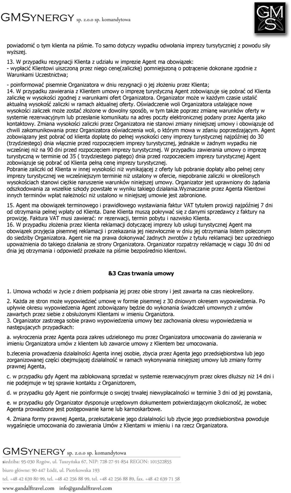 - poinformować pisemnie Organizatora w dniu rezygnacji o jej złożeniu przez Klienta; 14.