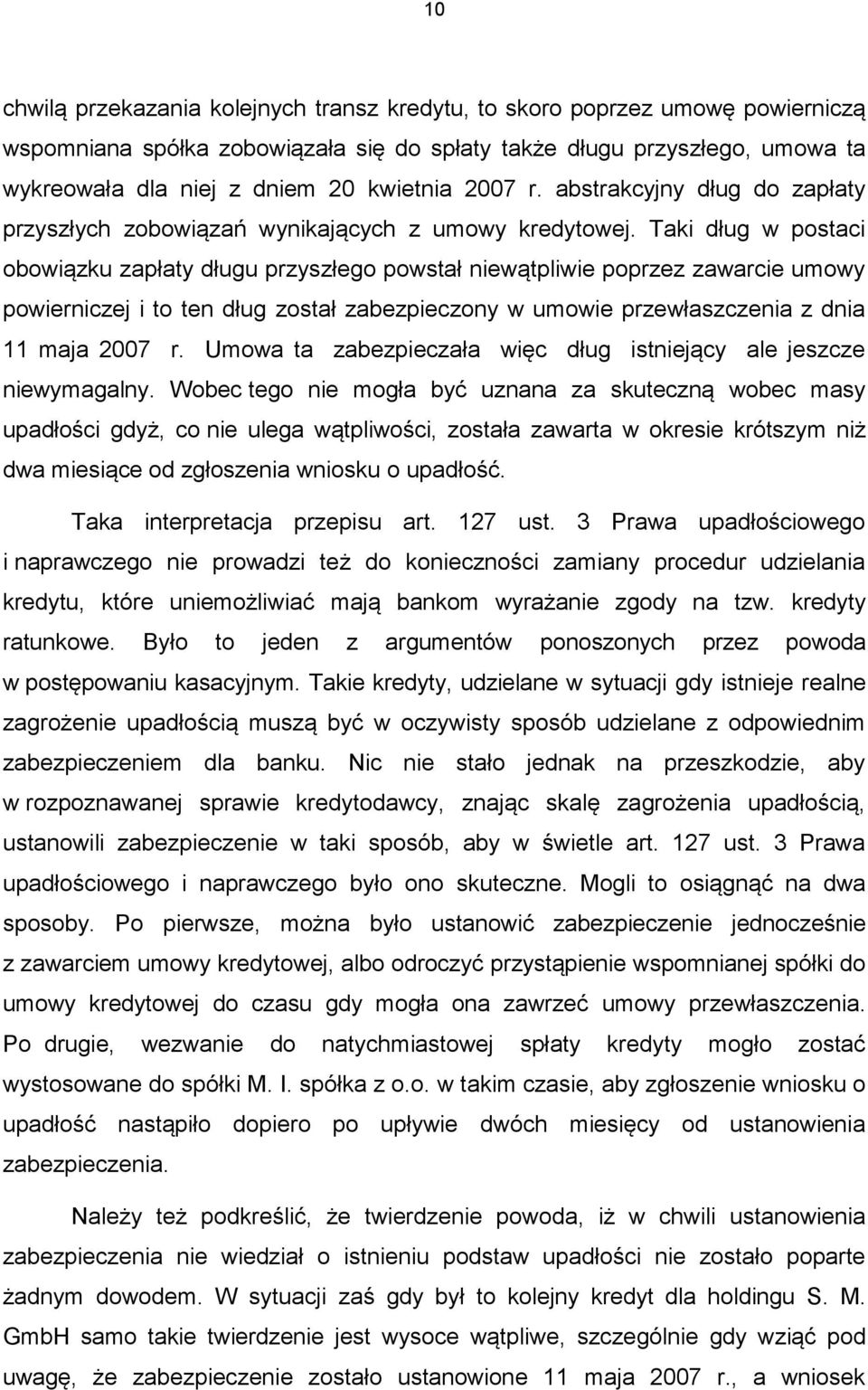 Taki dług w postaci obowiązku zapłaty długu przyszłego powstał niewątpliwie poprzez zawarcie umowy powierniczej i to ten dług został zabezpieczony w umowie przewłaszczenia z dnia 11 maja 2007 r.