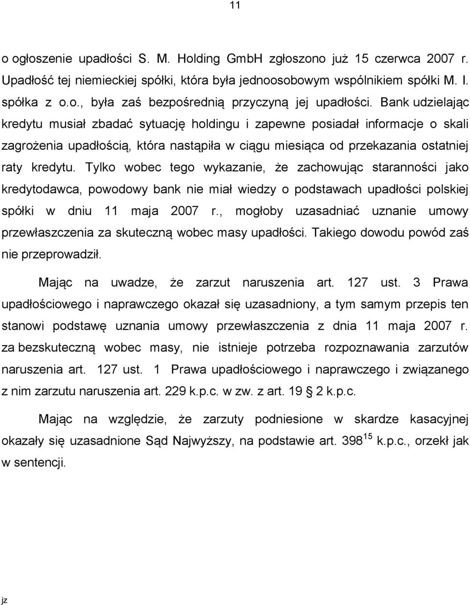 Tylko wobec tego wykazanie, że zachowując staranności jako kredytodawca, powodowy bank nie miał wiedzy o podstawach upadłości polskiej spółki w dniu 11 maja 2007 r.