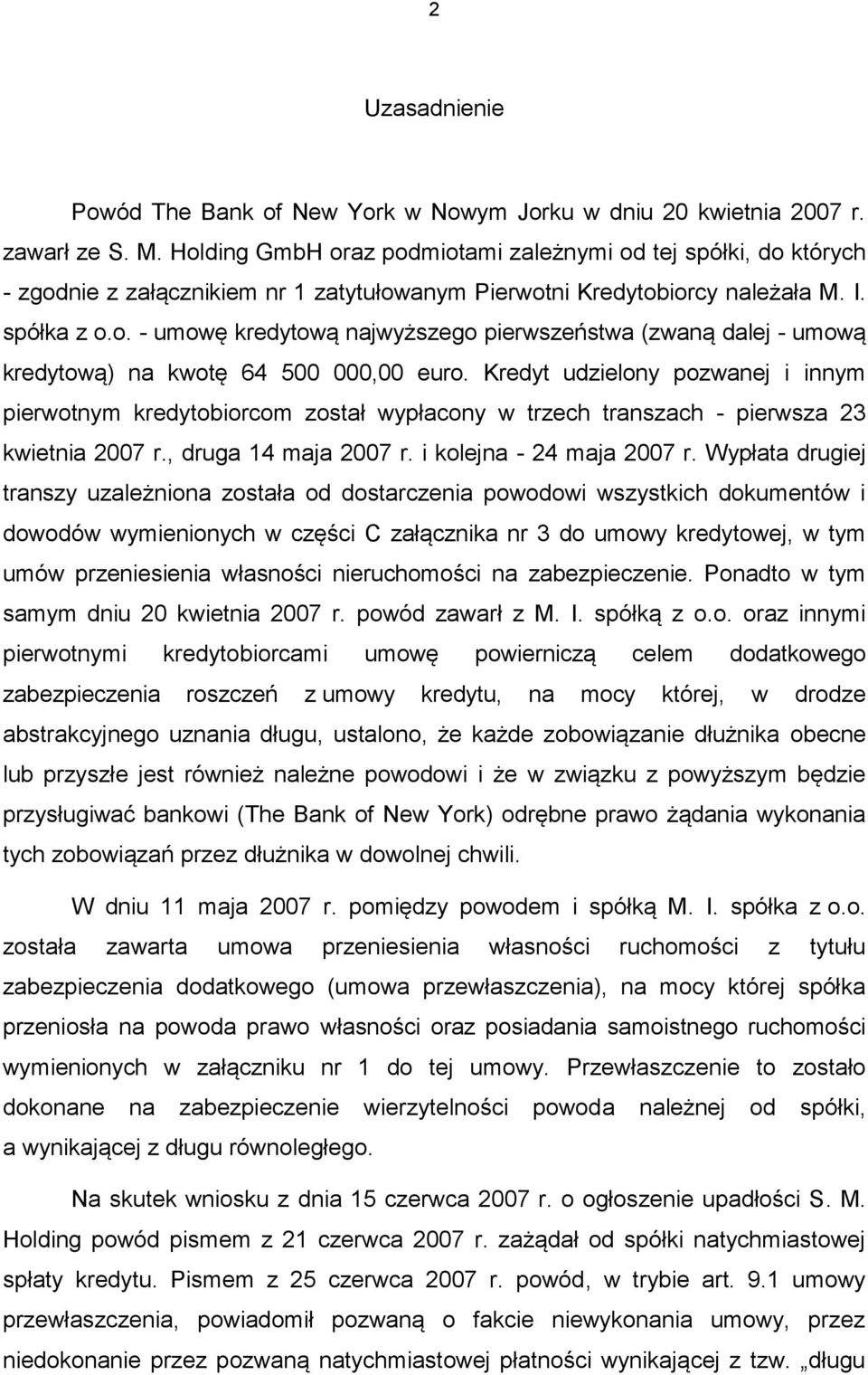 Kredyt udzielony pozwanej i innym pierwotnym kredytobiorcom został wypłacony w trzech transzach - pierwsza 23 kwietnia 2007 r., druga 14 maja 2007 r. i kolejna - 24 maja 2007 r.