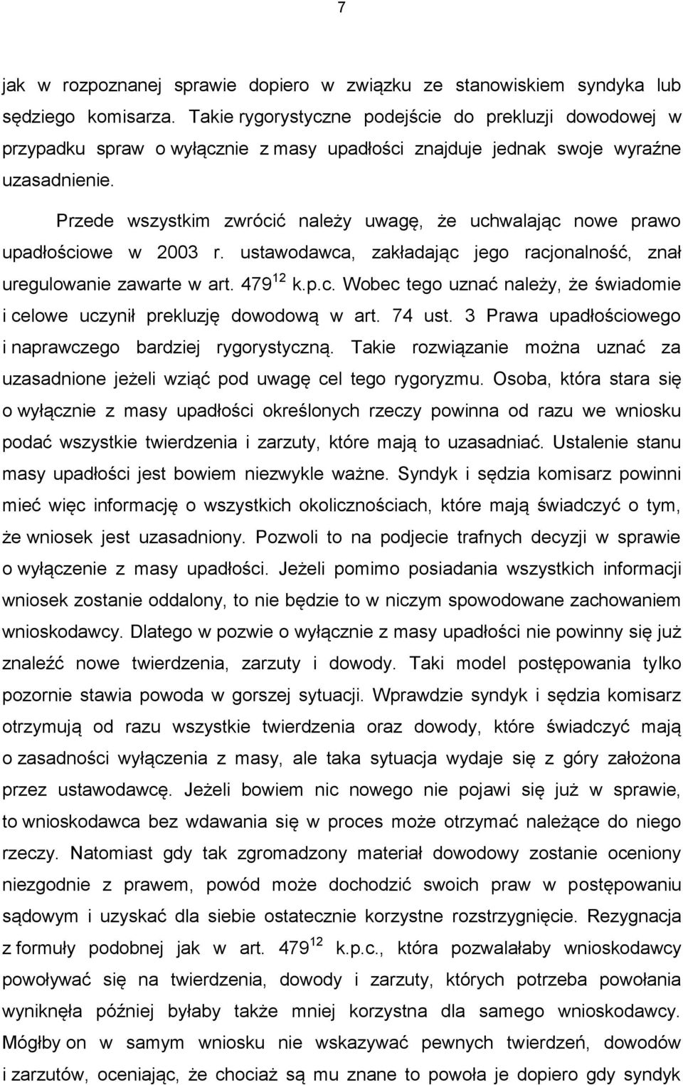 Przede wszystkim zwrócić należy uwagę, że uchwalając nowe prawo upadłościowe w 2003 r. ustawodawca, zakładając jego racjonalność, znał uregulowanie zawarte w art. 479 12 k.p.c. Wobec tego uznać należy, że świadomie i celowe uczynił prekluzję dowodową w art.