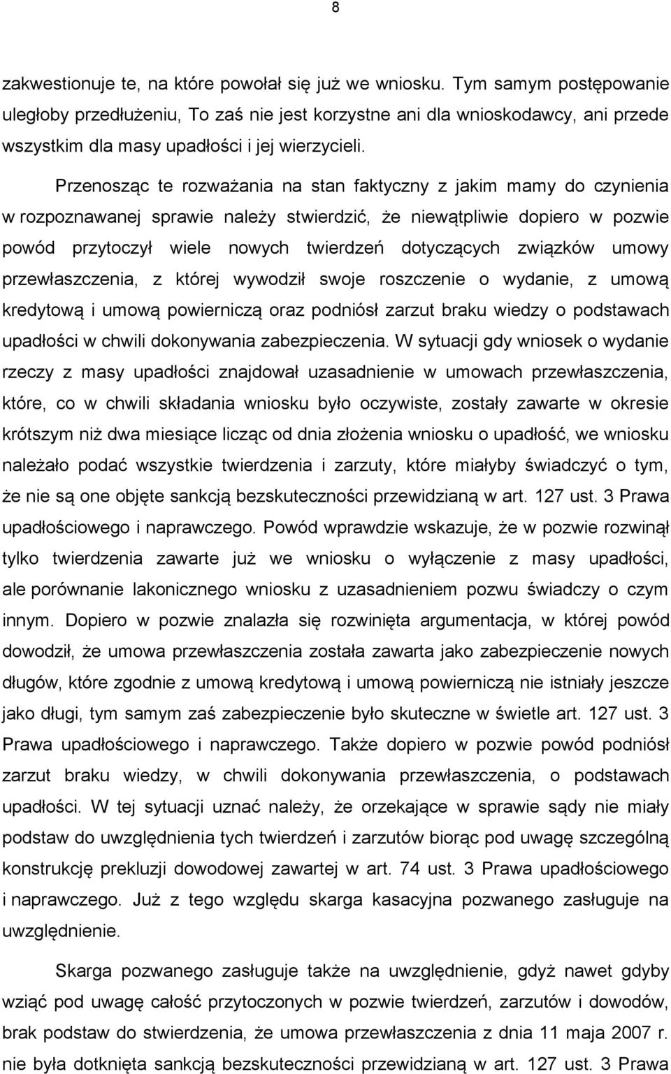 Przenosząc te rozważania na stan faktyczny z jakim mamy do czynienia w rozpoznawanej sprawie należy stwierdzić, że niewątpliwie dopiero w pozwie powód przytoczył wiele nowych twierdzeń dotyczących
