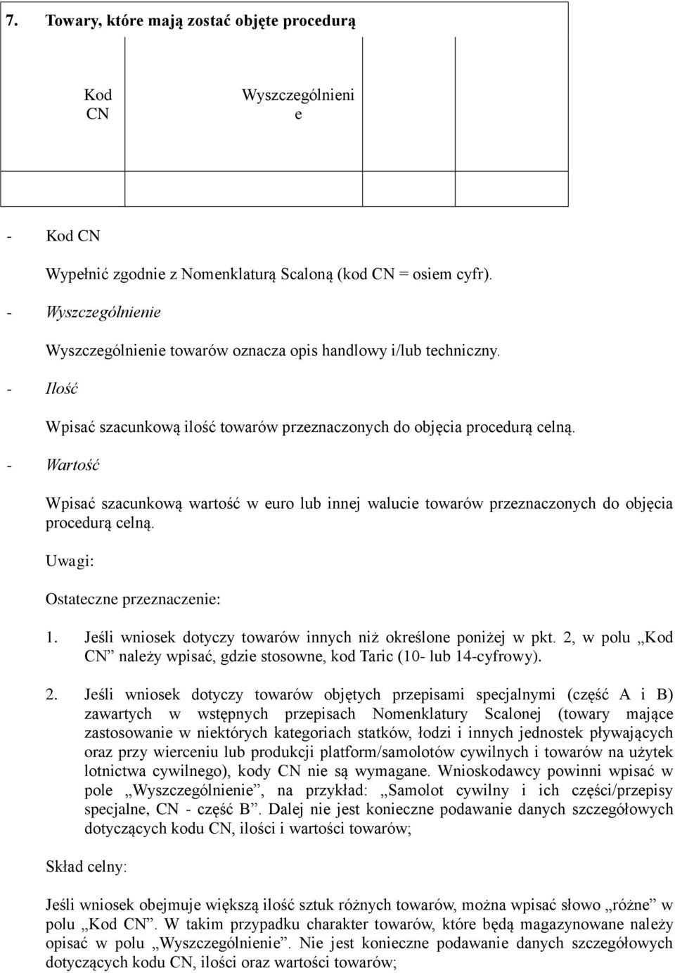- Wartość Wpisać szacunkową wartość w euro lub innej walucie towarów przeznaczonych do objęcia procedurą celną. Uwagi: Ostateczne przeznaczenie: 1.