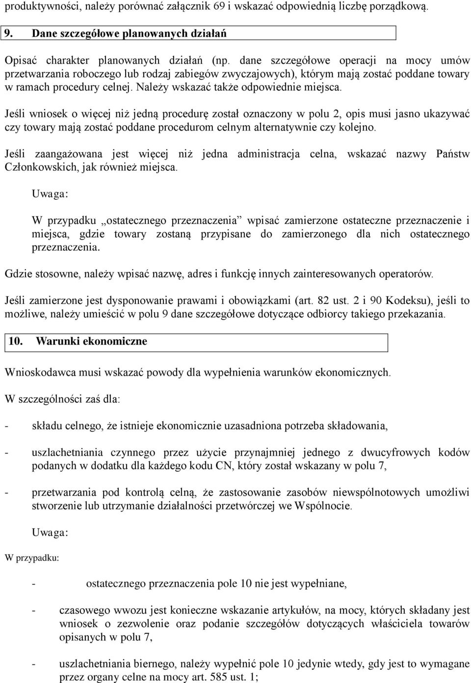 Jeśli wniosek o więcej niż jedną procedurę został oznaczony w polu 2, opis musi jasno ukazywać czy towary mają zostać poddane procedurom celnym alternatywnie czy kolejno.