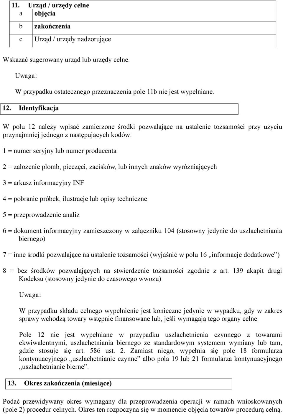 założenie plomb, pieczęci, zacisków, lub innych znaków wyróżniających 3 = arkusz informacyjny INF 4 = pobranie próbek, ilustracje lub opisy techniczne 5 = przeprowadzenie analiz 6 = dokument