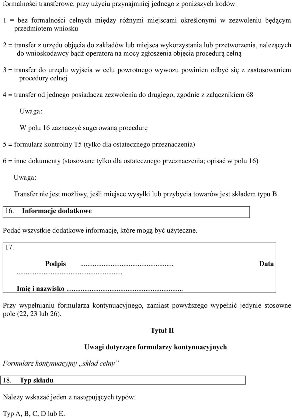 powrotnego wywozu powinien odbyć się z zastosowaniem procedury celnej 4 = transfer od jednego posiadacza zezwolenia do drugiego, zgodnie z załącznikiem 68 W polu 16 zaznaczyć sugerowaną procedurę 5 =
