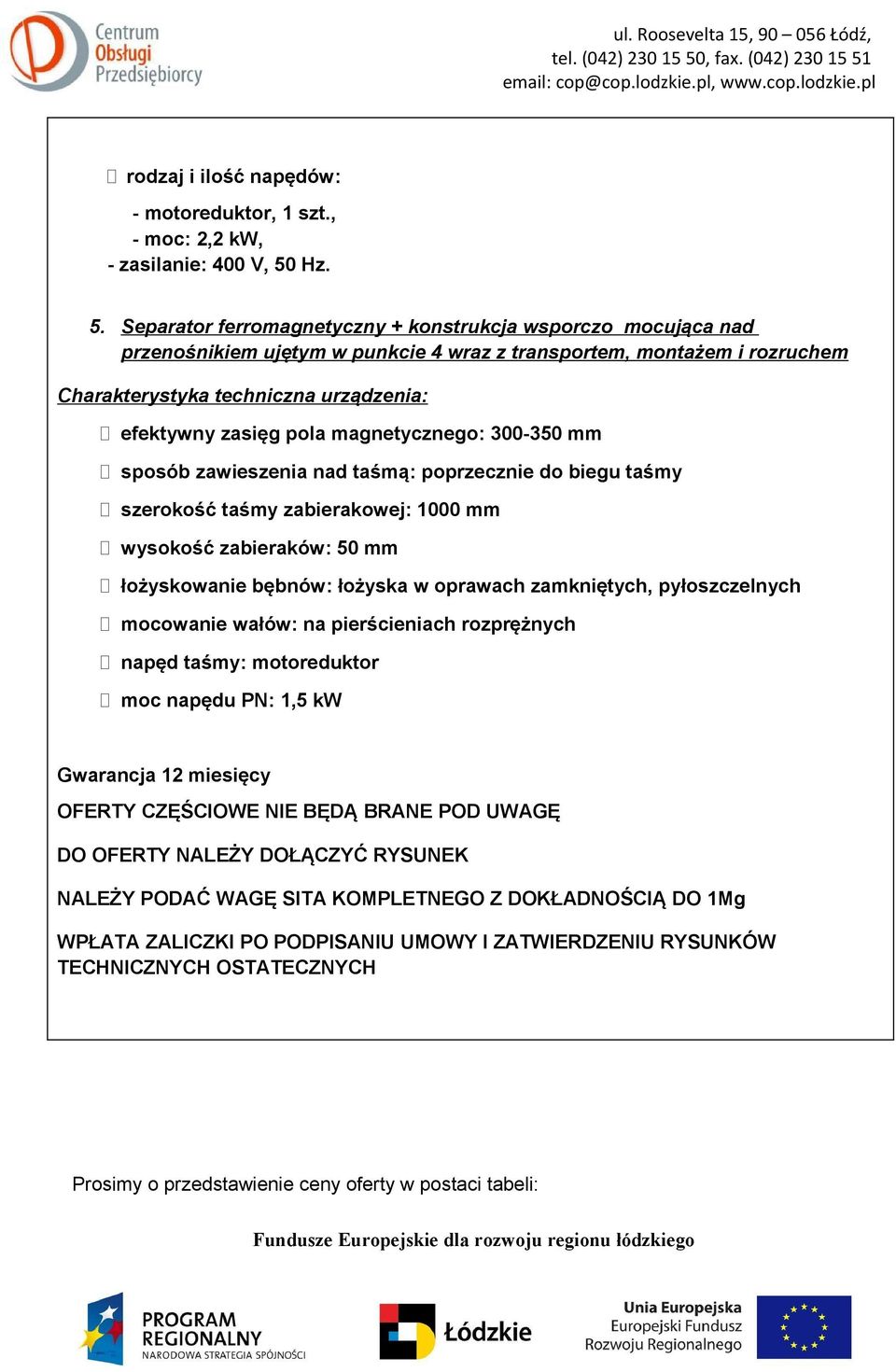 Separator ferromagnetyczny + konstrukcja wsporczo mocująca nad przenośnikiem ujętym w punkcie 4 wraz z transportem, montażem i rozruchem Charakterystyka techniczna urządzenia: efektywny zasięg pola