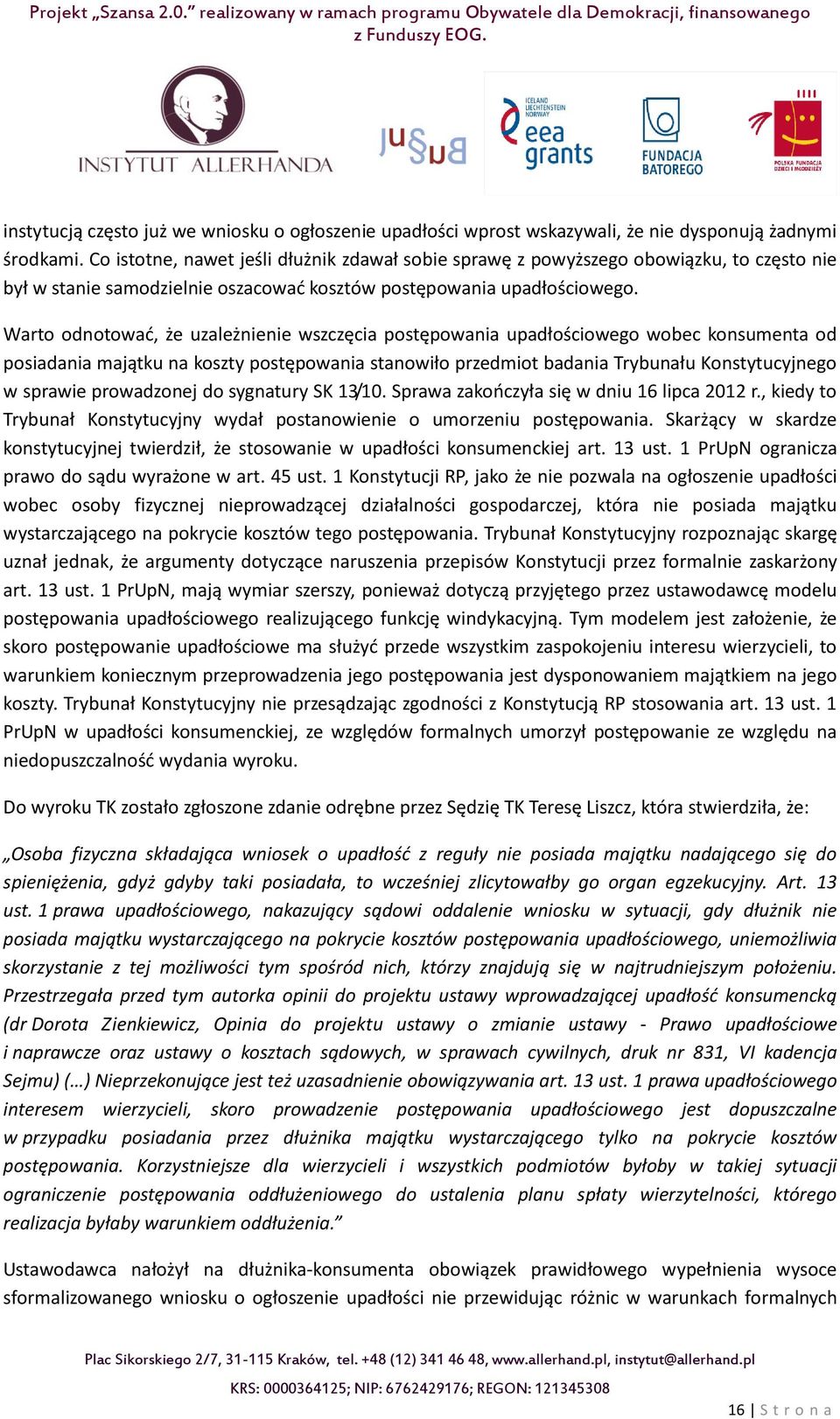 Warto odnotować, że uzależnienie wszczęcia postępowania upadłościowego wobec konsumenta od posiadania majątku na koszty postępowania stanowiło przedmiot badania Trybunału Konstytucyjnego w sprawie