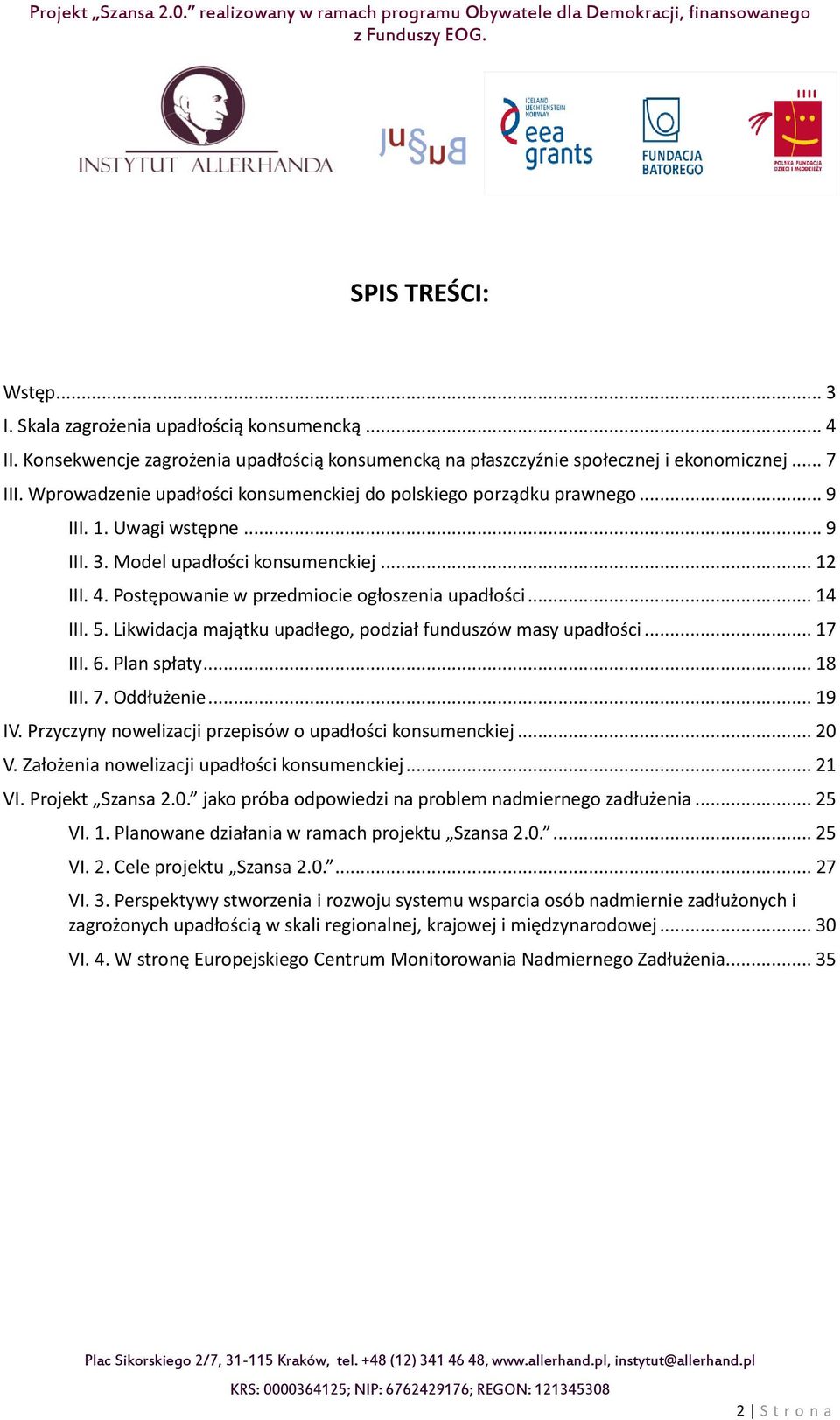 .. 14 III. 5. Likwidacja majątku upadłego, podział funduszów masy upadłości... 17 III. 6. Plan spłaty... 18 III. 7. Oddłużenie... 19 IV. Przyczyny nowelizacji przepisów o upadłości konsumenckiej.