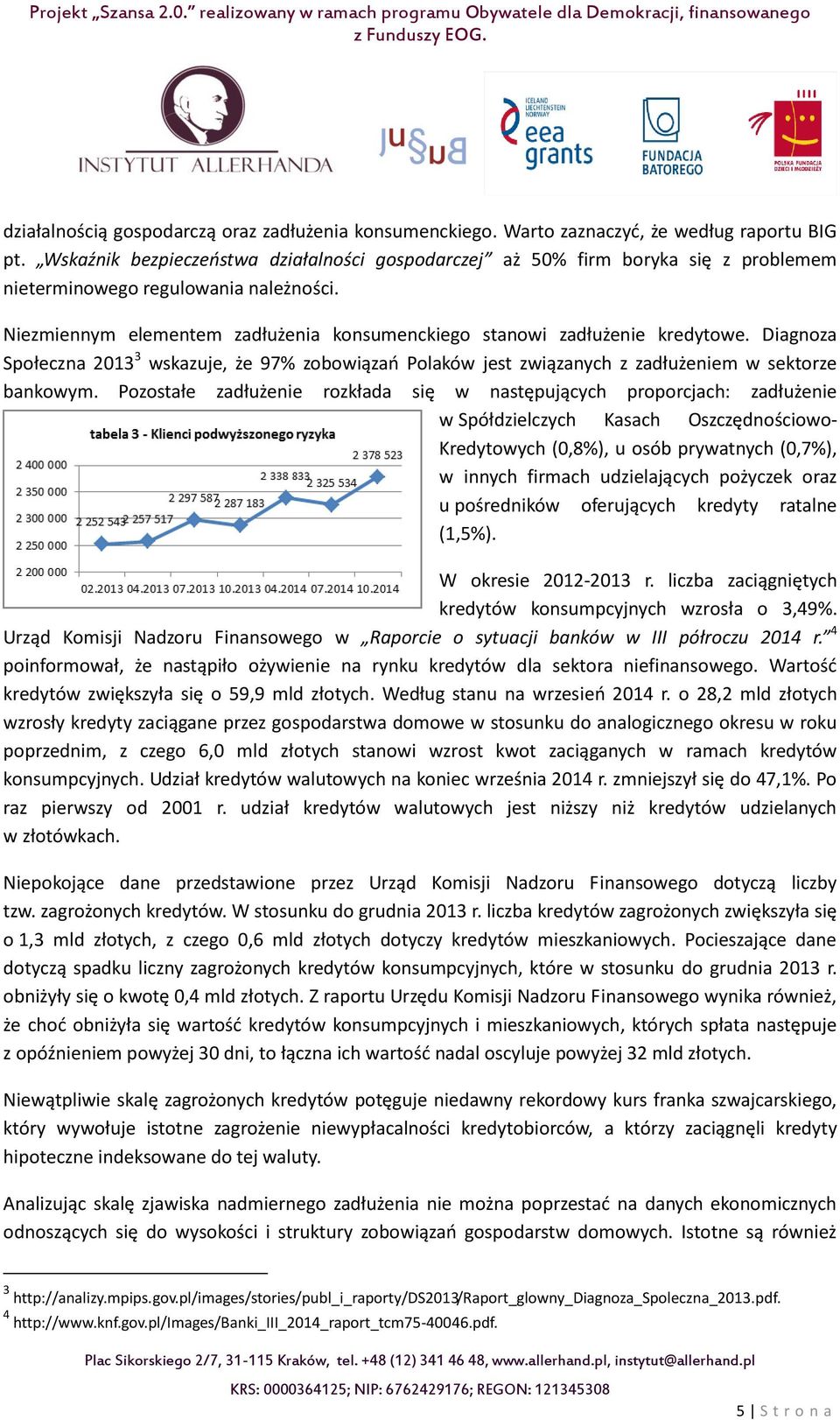 Niezmiennym elementem zadłużenia konsumenckiego stanowi zadłużenie kredytowe. Diagnoza Społeczna 2013 3 wskazuje, że 97% zobowiązań Polaków jest związanych z zadłużeniem w sektorze bankowym.