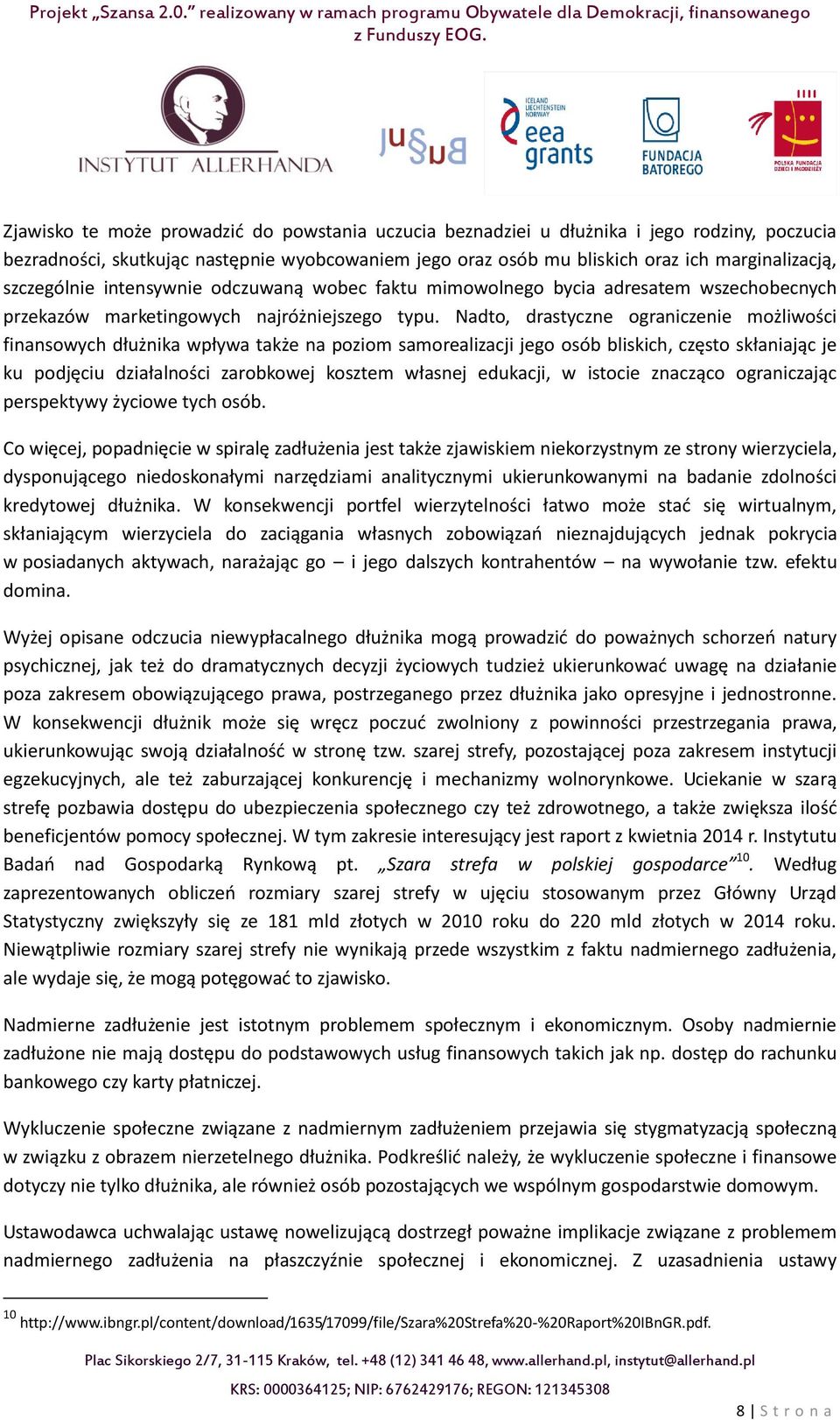 Nadto, drastyczne ograniczenie możliwości finansowych dłużnika wpływa także na poziom samorealizacji jego osób bliskich, często skłaniając je ku podjęciu działalności zarobkowej kosztem własnej