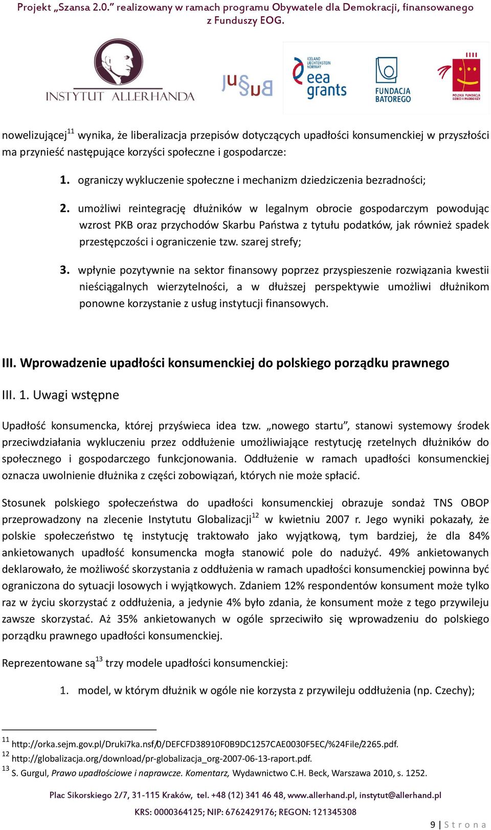 umożliwi reintegrację dłużników w legalnym obrocie gospodarczym powodując wzrost PKB oraz przychodów Skarbu Państwa z tytułu podatków, jak również spadek przestępczości i ograniczenie tzw.