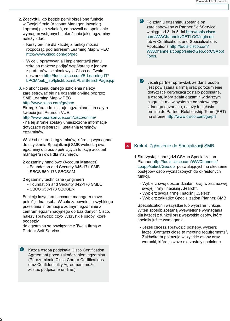 com/go/pec - W celu opracowania i implementacji planu szkoleń możesz podjąć współpracę z jednym z partnerów szkoleniowych Cisco na Twoim obszarze http://tools.cisco.