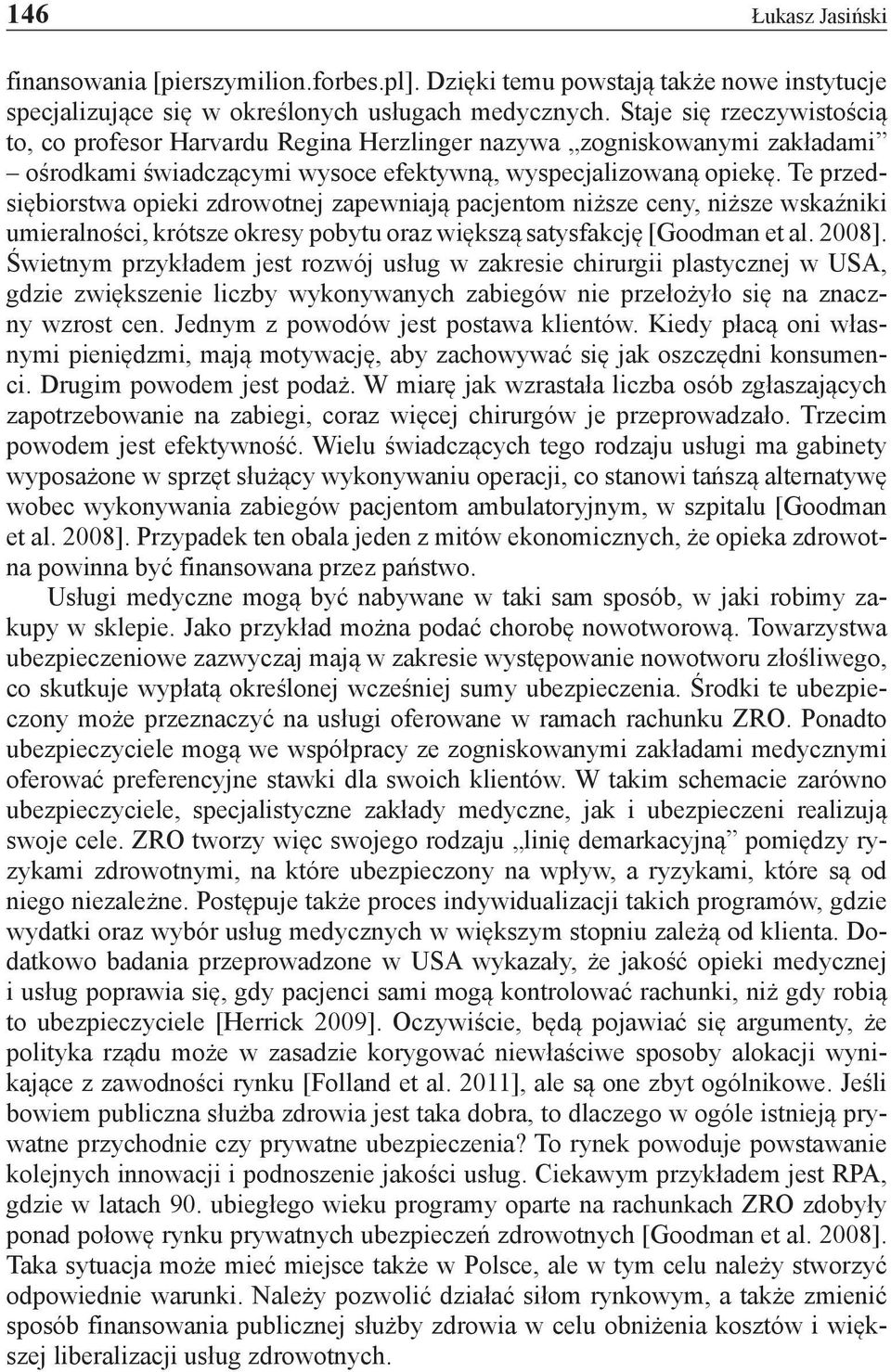 Te przedsiębiorstwa opieki zdrowotnej zapewniają pacjentom niższe ceny, niższe wskaźniki umieralności, krótsze okresy pobytu oraz większą satysfakcję [Goodman et al. 2008].