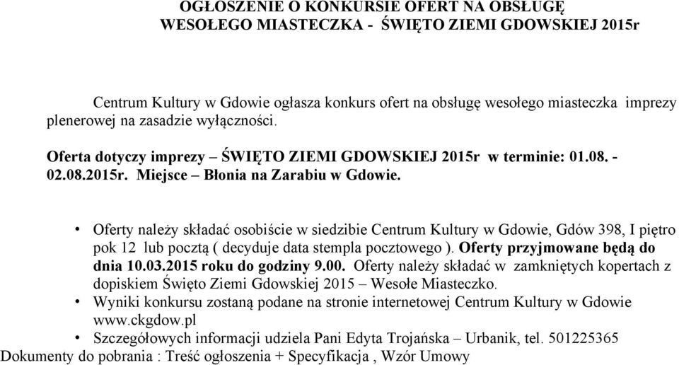 Oferty należy składać osobiście w siedzibie Centrum Kultury w Gdowie, Gdów 398, I piętro pok 12 lub pocztą ( decyduje data stempla pocztowego ). Oferty przyjmowane będą do dnia 10.03.