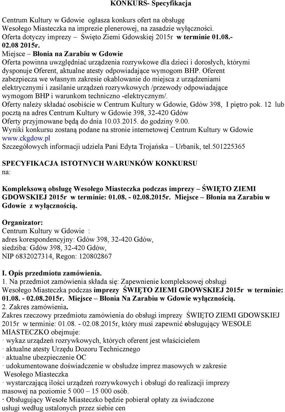 Miejsce Błonia na Zarabiu w Gdowie Oferta powinna uwzględniać urządzenia rozrywkowe dla dzieci i dorosłych, którymi dysponuje Oferent, aktualne atesty odpowiadające wymogom BHP.