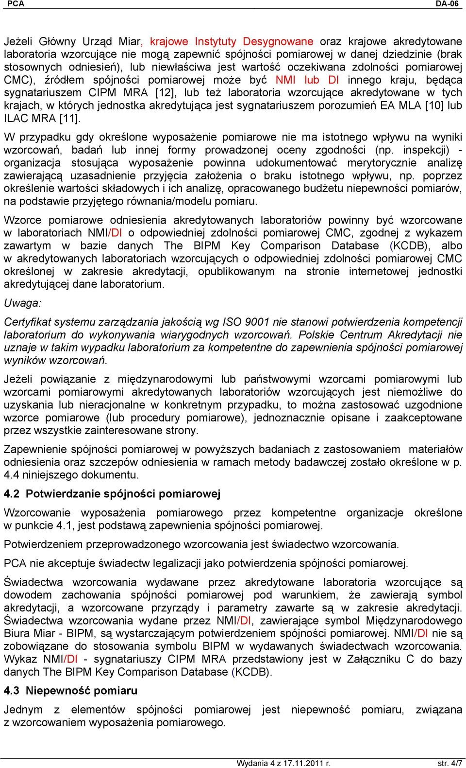 akredytowane w tych krajach, w których jednostka akredytująca jest sygnatariuszem porozumień EA MLA [10] lub ILAC MRA [11].