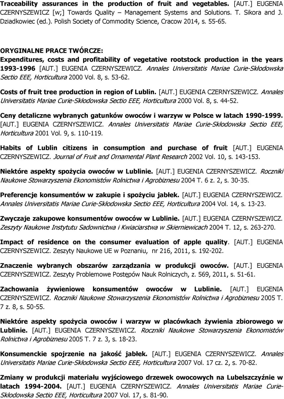 ] EUGENIA CZERNYSZEWICZ. Annales Universitatis Mariae Curie-Skłodowska Sectio EEE, Horticultura 2000 Vol. 8, s. 53-62. Costs of fruit tree production in region of Lublin. [AUT.] EUGENIA CZERNYSZEWICZ. Annales Universitatis Mariae Curie-Skłodowska Sectio EEE, Horticultura 2000 Vol. 8, s. 44-52.