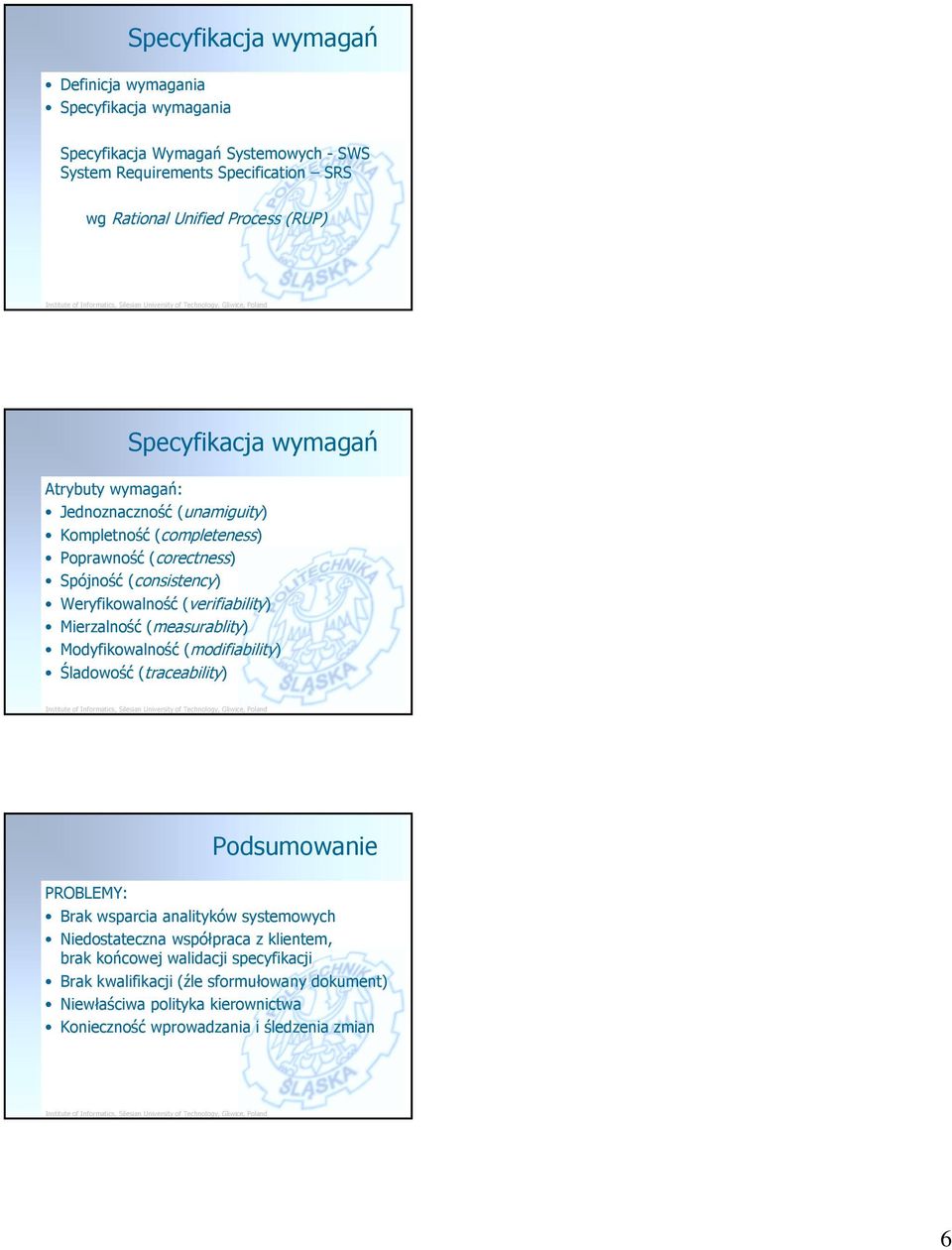 (verifiability) Mierzalność (measurablity) Modyfikowalność (modifiability) Śladowość (traceability) Podsumowanie PROBLEMY: Brak wsparcia analityków systemowych