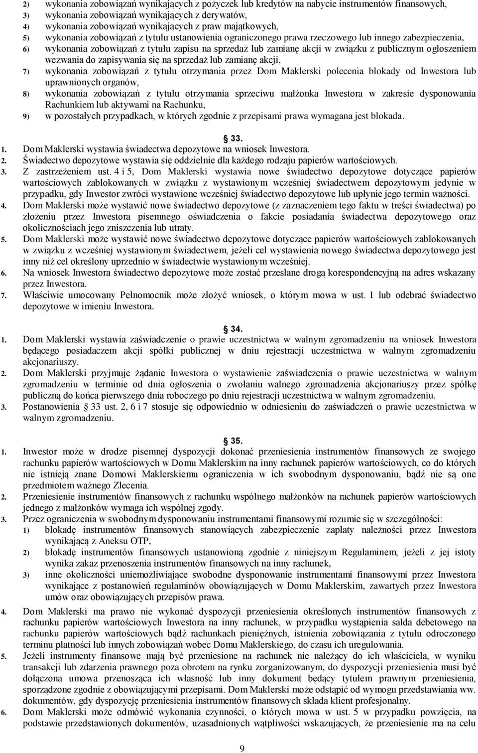 publicznym ogłoszeniem wezwania do zapisywania się na sprzedaż lub zamianę akcji, 7) wykonania zobowiązań z tytułu otrzymania przez Dom Maklerski polecenia blokady od Inwestora lub uprawnionych
