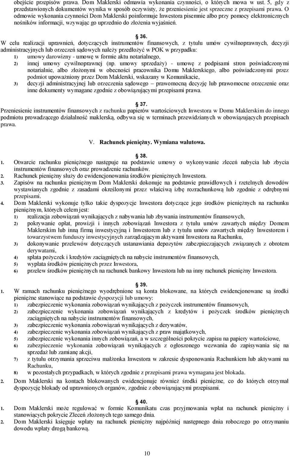 O odmowie wykonania czynności Dom Maklerski poinformuje Inwestora pisemnie albo przy pomocy elektronicznych nośników informacji, wzywając go uprzednio do złożenia wyjaśnień. 36.