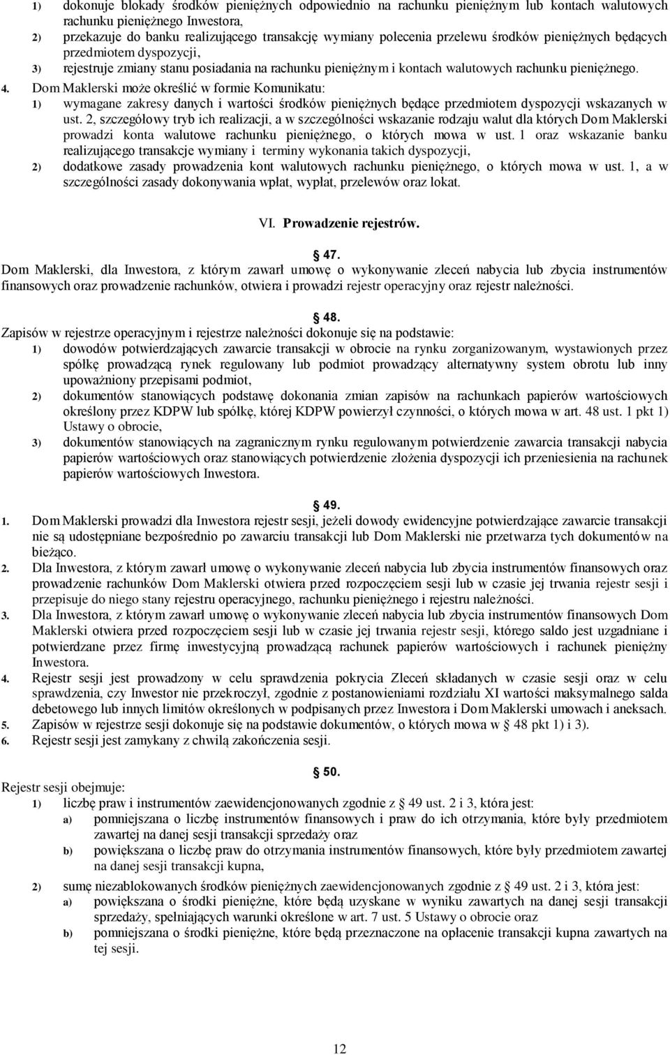 Dom Maklerski może określić w formie Komunikatu: 1) wymagane zakresy danych i wartości środków pieniężnych będące przedmiotem dyspozycji wskazanych w ust.