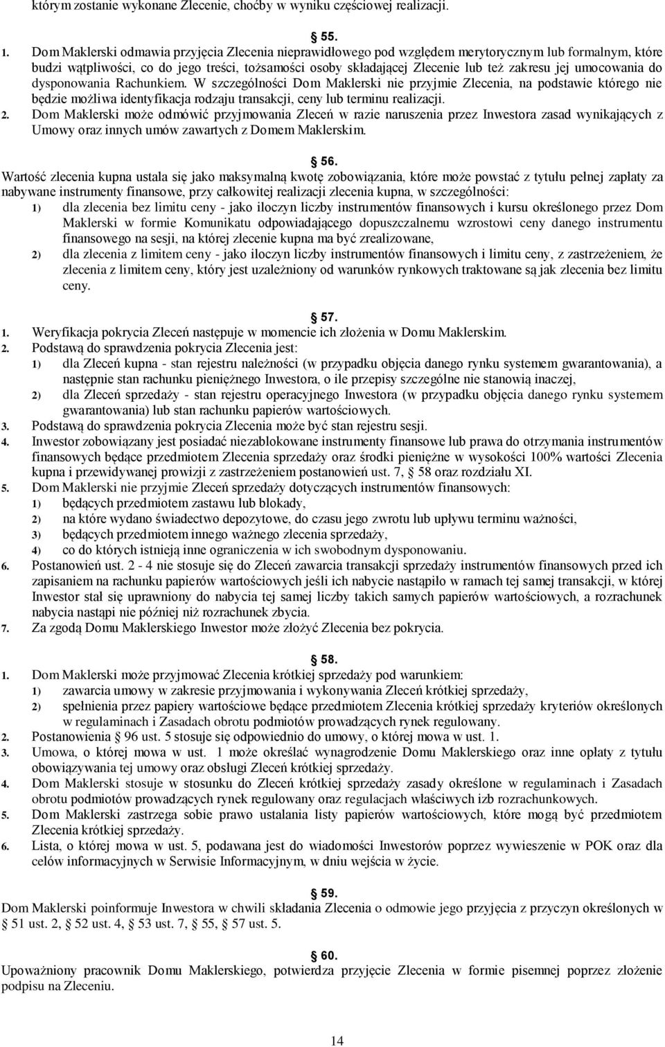 jej umocowania do dysponowania Rachunkiem. W szczególności Dom Maklerski nie przyjmie Zlecenia, na podstawie którego nie będzie możliwa identyfikacja rodzaju transakcji, ceny lub terminu realizacji.