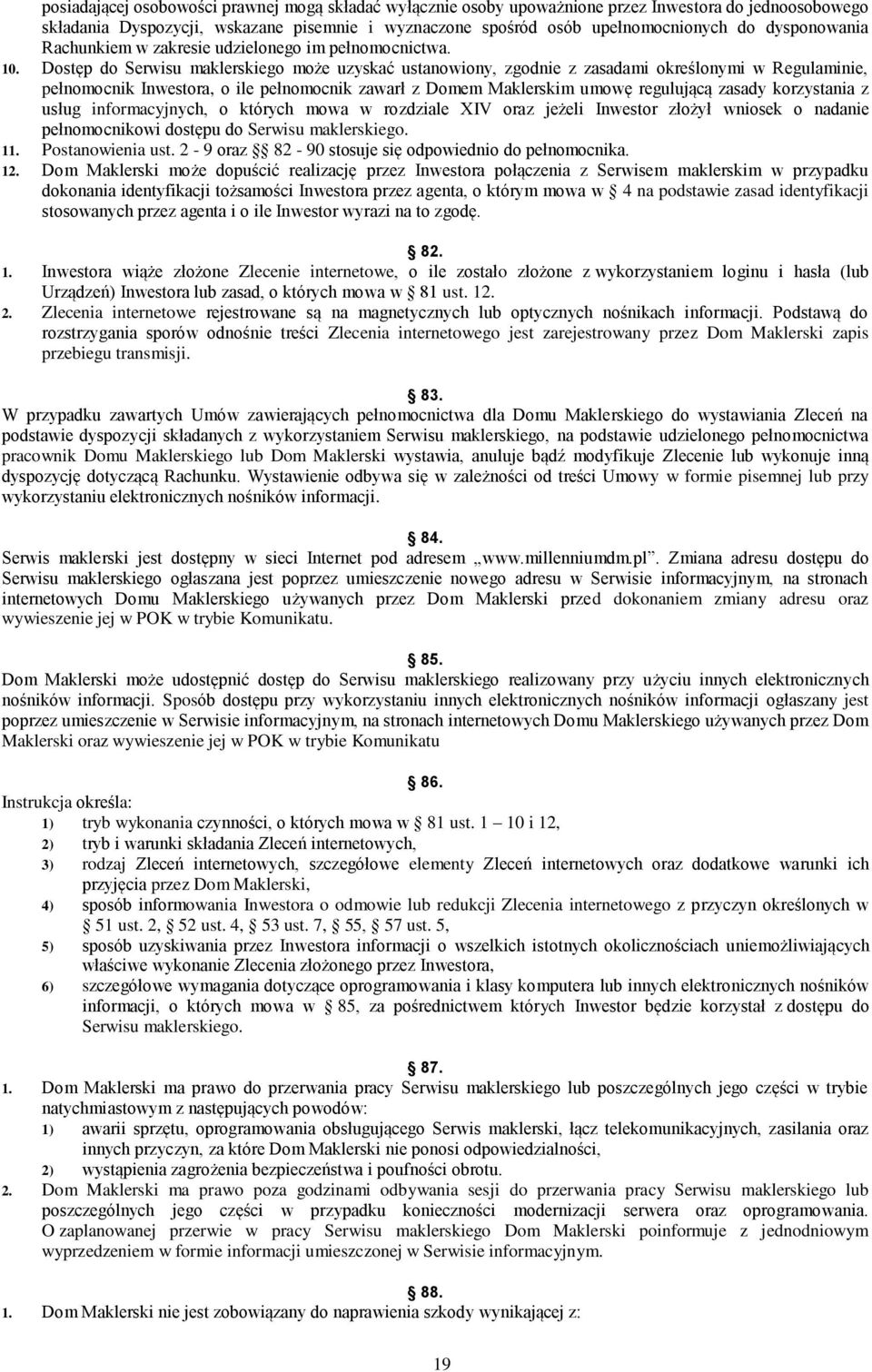 Dostęp do Serwisu maklerskiego może uzyskać ustanowiony, zgodnie z zasadami określonymi w Regulaminie, pełnomocnik Inwestora, o ile pełnomocnik zawarł z Domem Maklerskim umowę regulującą zasady