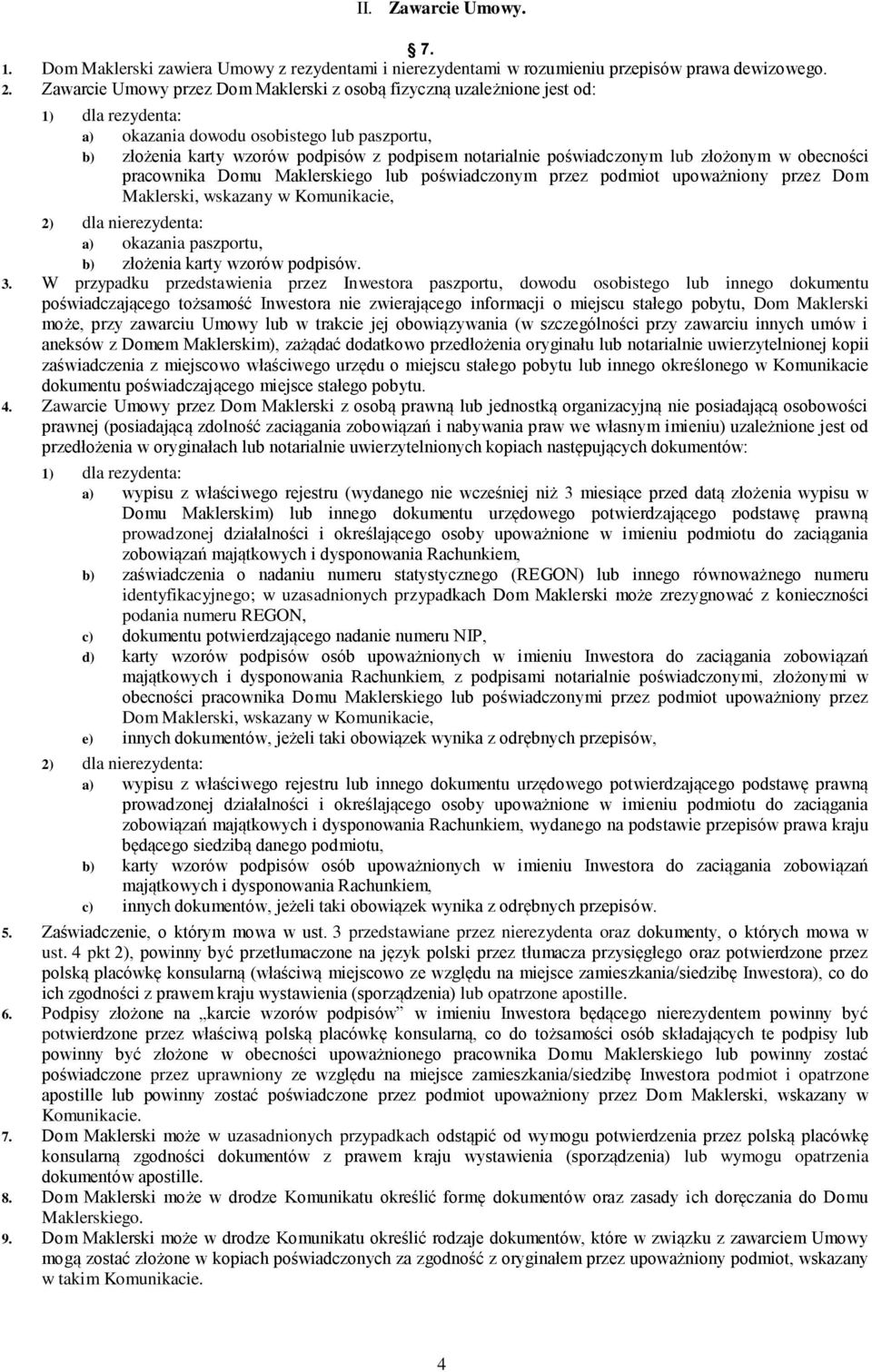 poświadczonym lub złożonym w obecności pracownika Domu Maklerskiego lub poświadczonym przez podmiot upoważniony przez Dom Maklerski, wskazany w Komunikacie, 2) dla nierezydenta: a) okazania