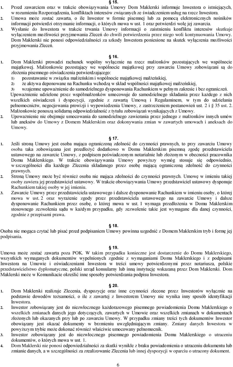 Inwestora. 2. Umowa może zostać zawarta, o ile Inwestor w formie pisemnej lub za pomocą elektronicznych nośników informacji potwierdzi otrzymanie informacji, o których mowa w ust.